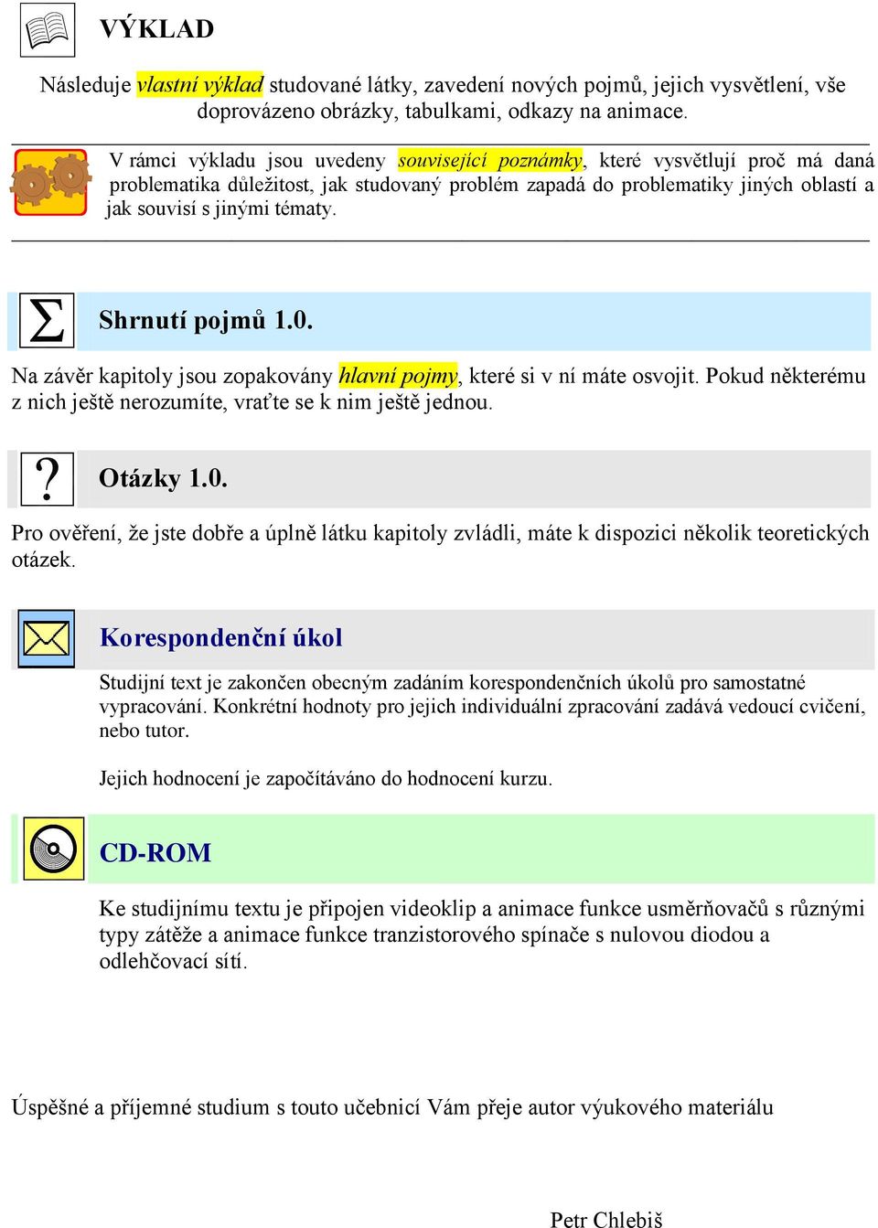 Shrnutí pojmů 1.0. Na závěr kapitoly jsou zopakovány hlavní pojmy, které si v ní máte osvojit. Pokud některému z nich ještě nerozumíte, vraťte se k nim ještě jednou. Otázky 1.0. Pro ověření, že jste dobře a úplně látku kapitoly zvládli, máte k dispozici několik teoretických otázek.