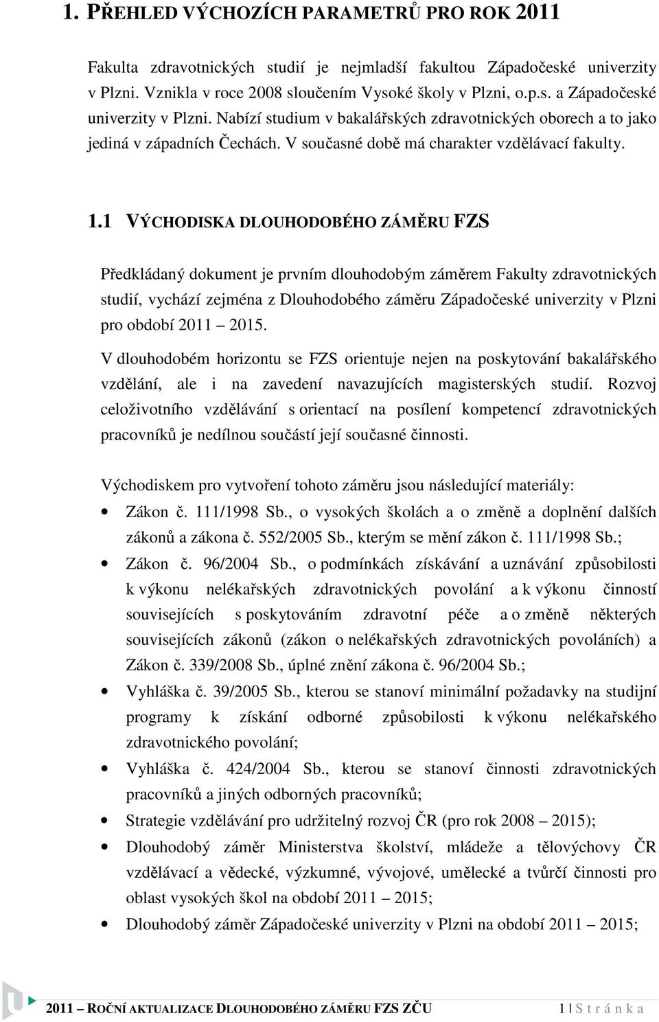 1 VÝCHODISKA DLOUHODOBÉHO ZÁMĚRU FZS Předkládaný dokument je prvním dlouhodobým záměrem Fakulty zdravotnických studií, vychází zejména z Dlouhodobého záměru Západočeské univerzity v Plzni pro období