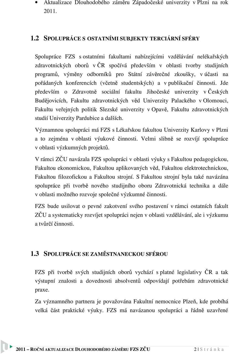 programů, výměny odborníků pro Státní závěrečné zkoušky, v účasti na pořádaných konferencích (včetně studentských) a v publikační činnosti.