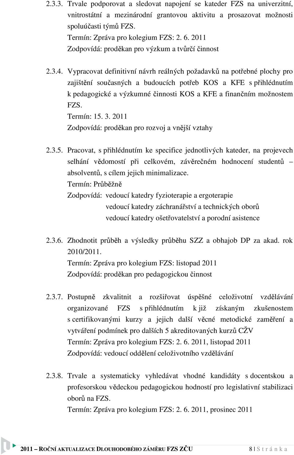 Vypracovat definitivní návrh reálných požadavků na potřebné plochy pro zajištění současných a budoucích potřeb KOS a KFE s přihlédnutím k pedagogické a výzkumné činnosti KOS a KFE a finančním