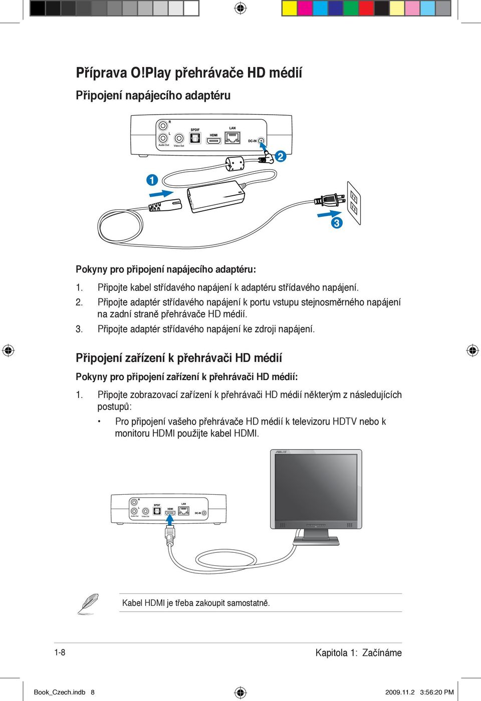 Připojte adaptér střídavého napájení ke zdroji napájení. Připojení zařízení k přehrávači HD médií Pokyny pro připojení zařízení k přehrávači HD médií: 1.