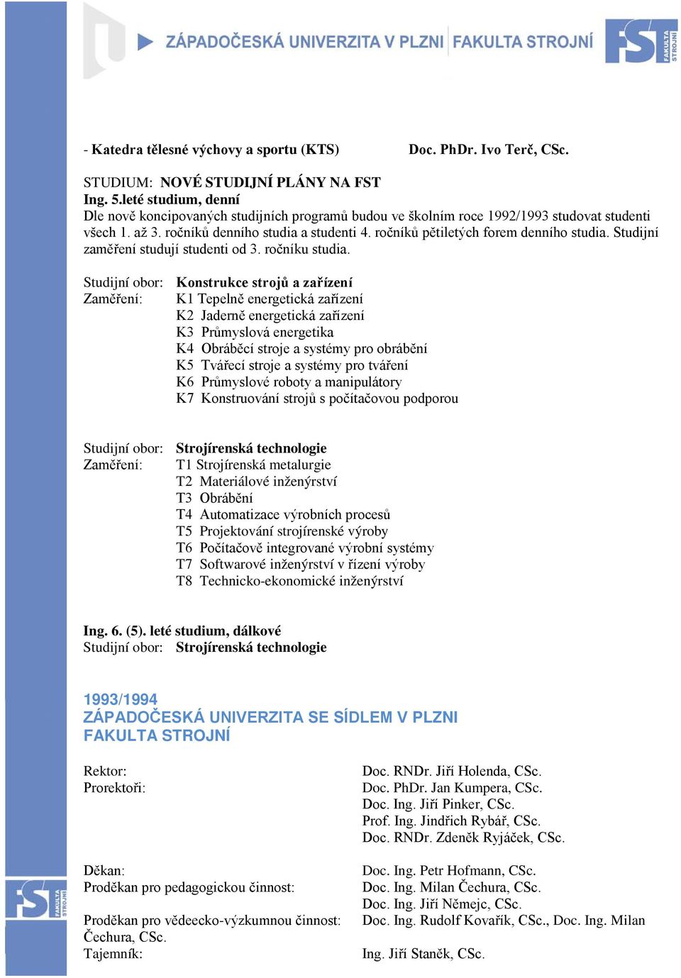 ročníků pětiletých forem denního studia. Studijní zaměření studují studenti od 3. ročníku studia.