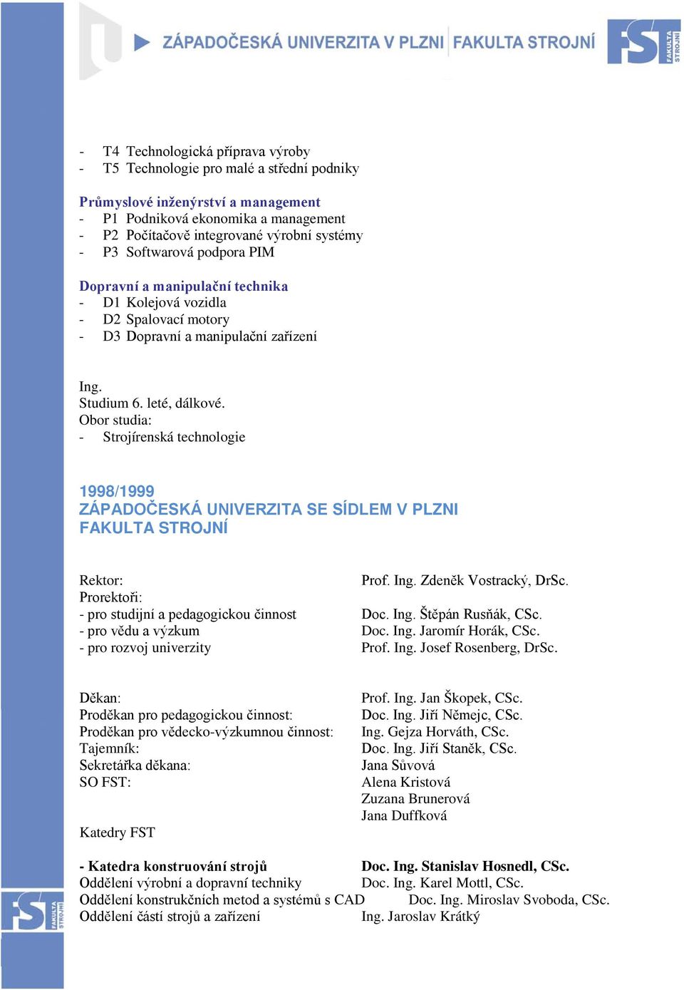 Obor studia: - Strojírenská technologie 1998/1999 ZÁPADOČESKÁ UNIVERZITA SE SÍDLEM V PLZNI FAKULTA STROJNÍ Rektor: Prof. Ing. Zdeněk Vostracký, DrSc.