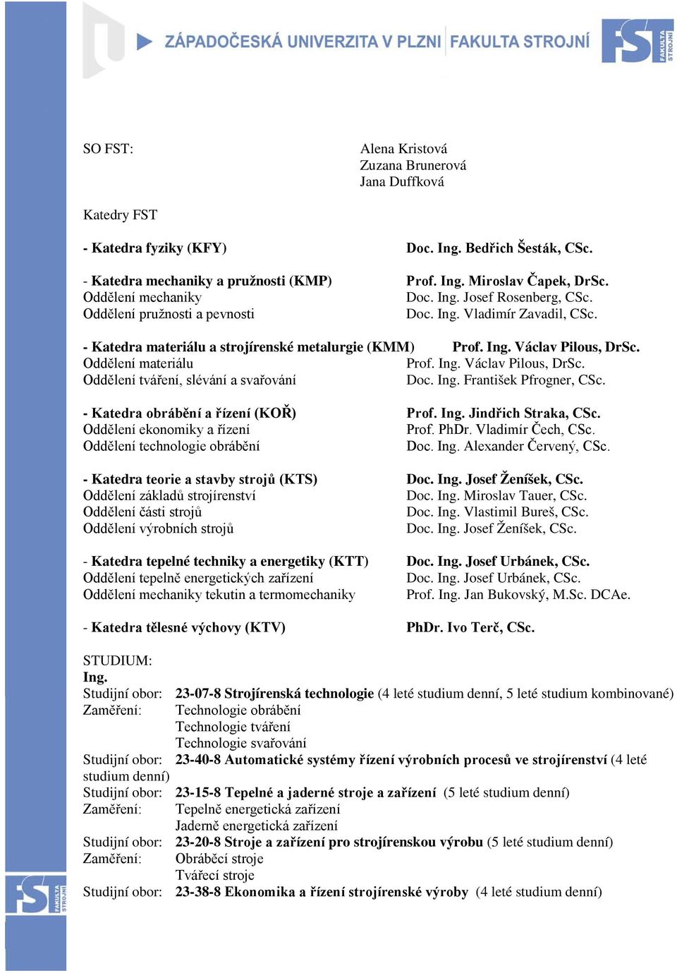 Oddělení materiálu Prof. Ing. Václav Pilous, DrSc. Oddělení tváření, slévání a svařování Doc. Ing. František Pfrogner, CSc. - Katedra obrábění a řízení (KOŘ) Prof. Ing. Jindřich Straka, CSc.