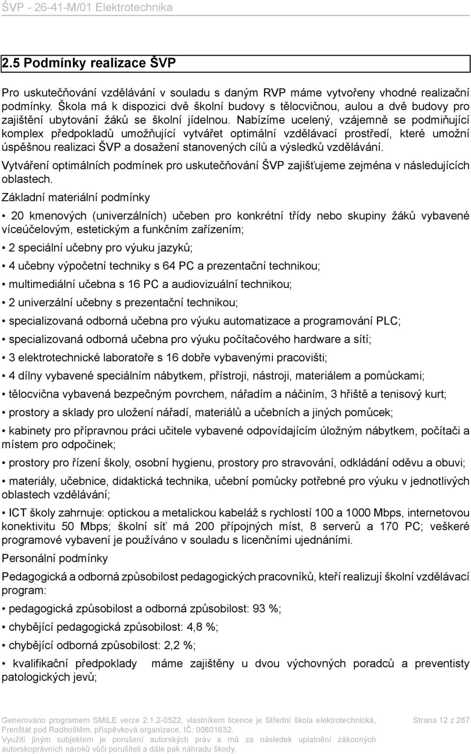 Nabízíme ucelený, vzájemně se podmiňující komplex předpokladů umožňující vytvářet optimální vzdělávací prostředí, které umožní úspěšnou realizaci ŠVP a dosažení stanovených cílů a výsledků vzdělávání.