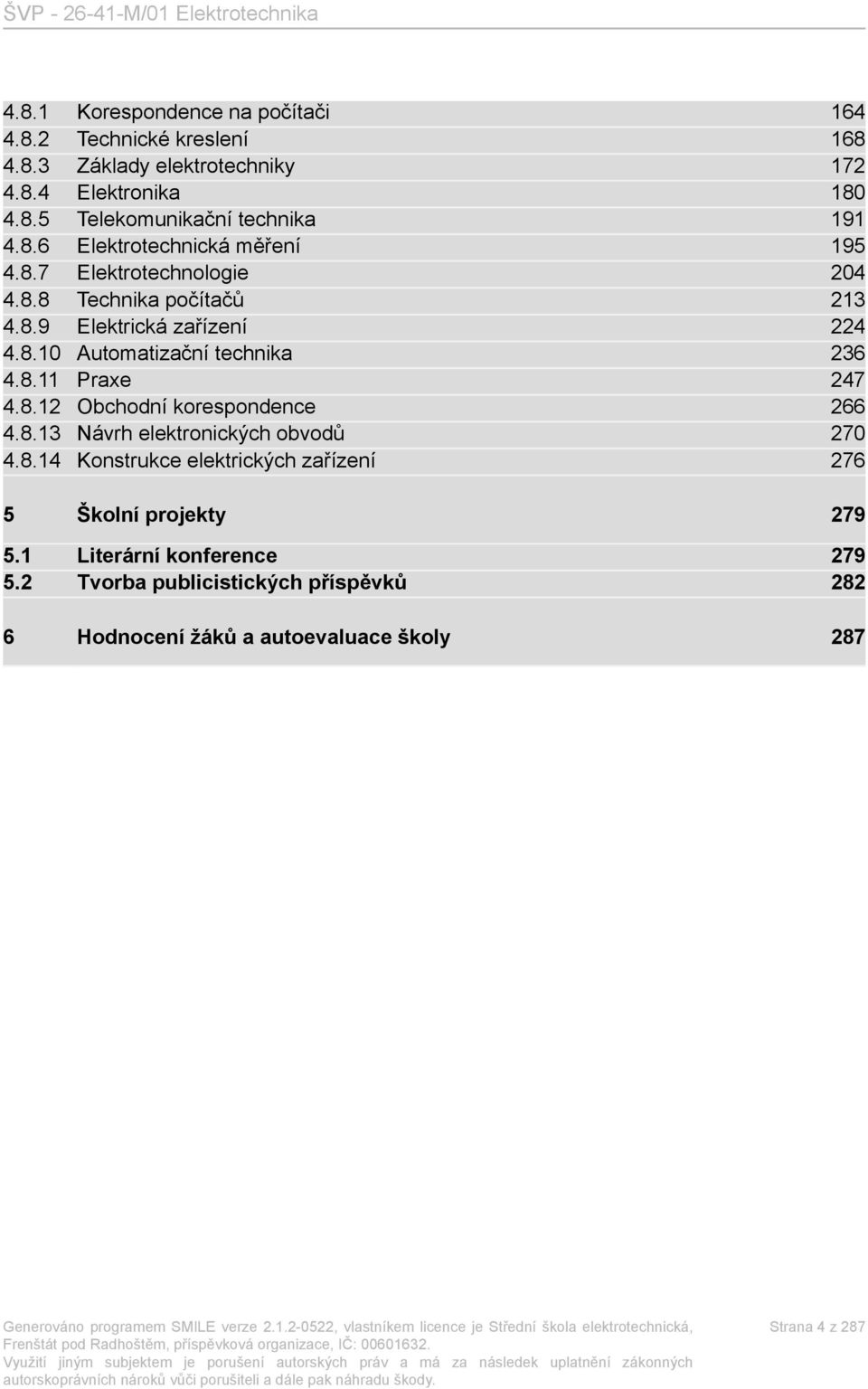 8.11 Praxe 247 4.8.12 Obchodní korespondence 266 4.8.13 Návrh elektronických obvodů 270 4.8.14 Konstrukce elektrických zařízení 276 5 Školní projekty 279 5.