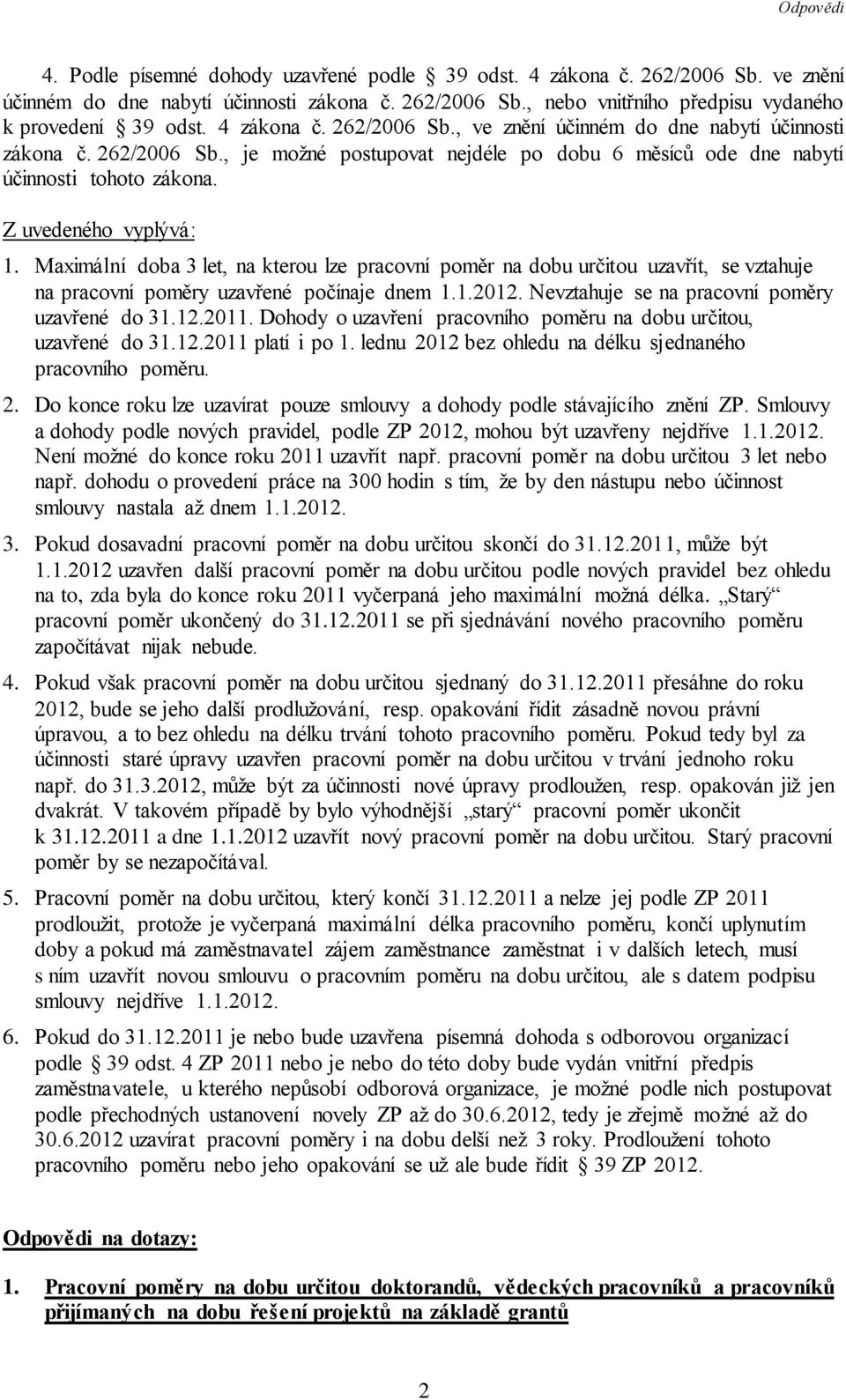 Maximální doba 3 let, na kterou lze pracovní poměr na dobu určitou uzavřít, se vztahuje na pracovní poměry uzavřené počínaje dnem 1.1.2012. Nevztahuje se na pracovní poměry uzavřené do 31.12.2011.