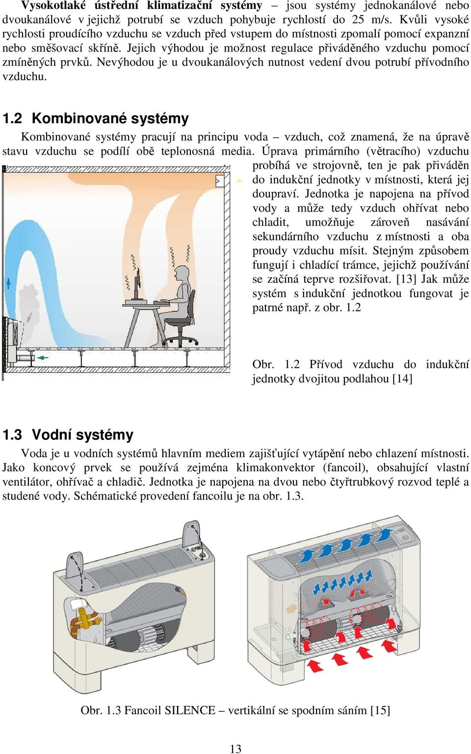 Jejich výhodou je možnost regulace přiváděného vzduchu pomocí zmíněných prvků. Nevýhodou je u dvoukanálových nutnost vedení dvou potrubí přívodního vzduchu. 1.