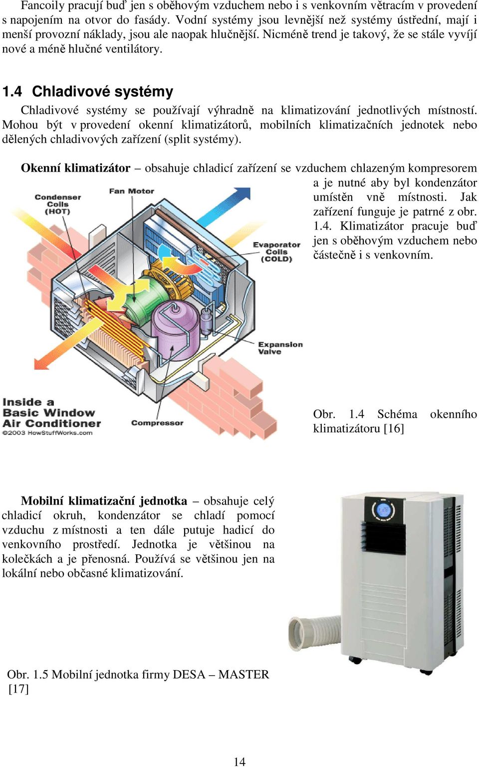 4 Chladivové systémy Chladivové systémy se používají výhradně na klimatizování jednotlivých místností.