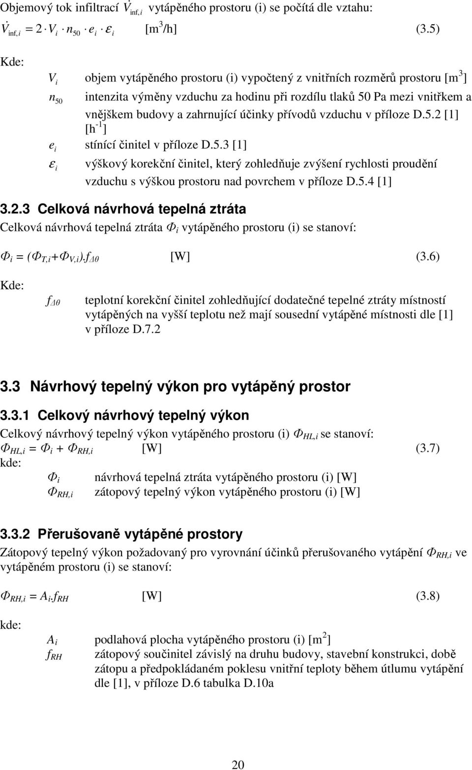 budovy a zahrnující účinky přívodů vzduchu v příloze D.5.2 [1] [h -1 ] e stínící činitel v příloze D.5.3 [1] ε i i výškový korekční činitel, který zohledňuje zvýšení rychlosti proudění vzduchu s výškou prostoru nad povrchem v příloze D.