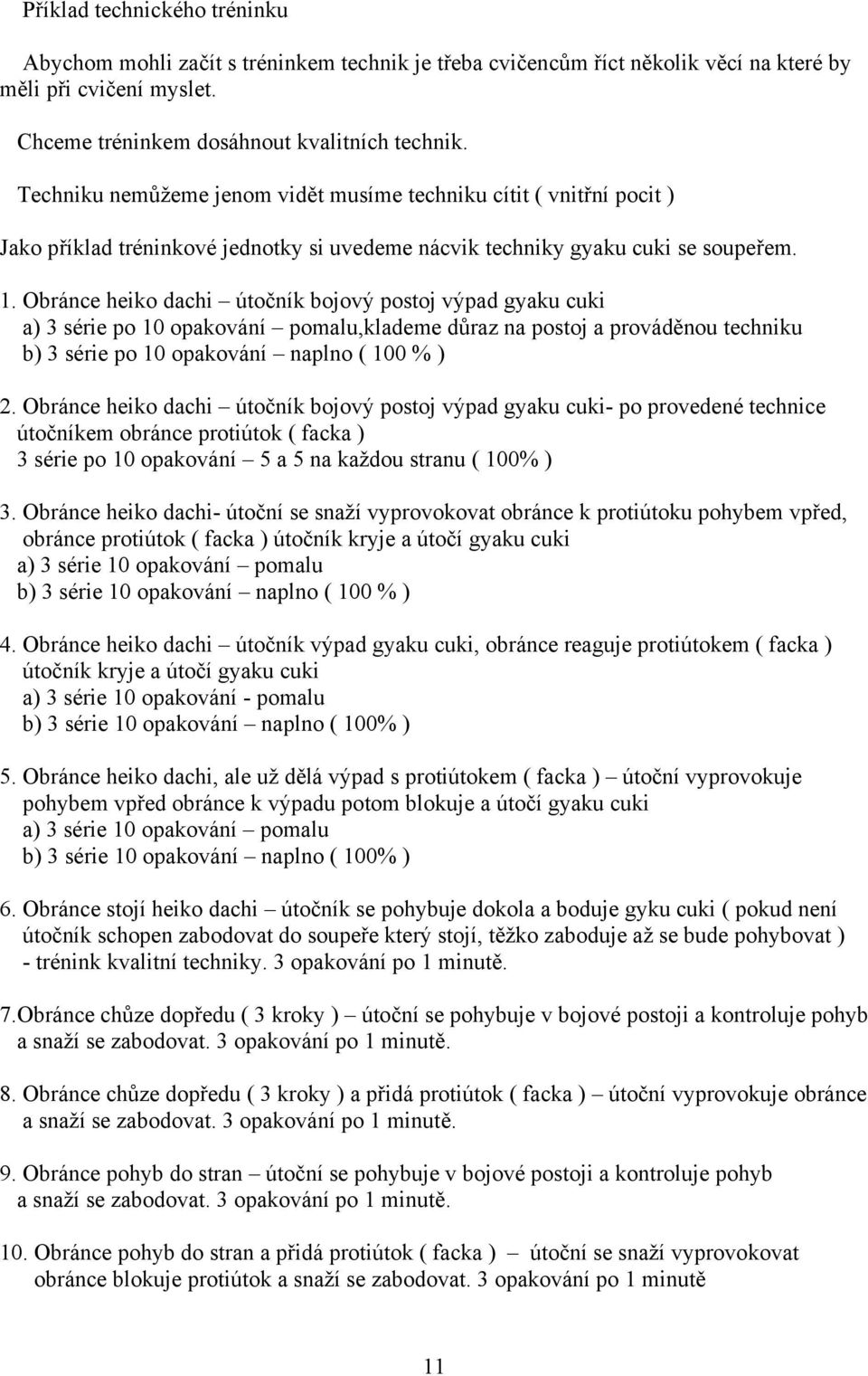 Obránce heiko dachi útočník bojový postoj výpad gyaku cuki a) 3 série po 10 opakování pomalu,klademe důraz na postoj a prováděnou techniku b) 3 série po 10 opakování naplno ( 100 % ) 2.