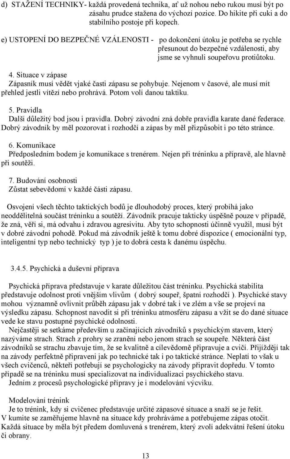 Situace v zápase Zápasník musí vědět vjaké časti zápasu se pohybuje. Nejenom v časové, ale musí mít přehled jestli vítězí nebo prohrává. Potom volí danou taktiku. 5.