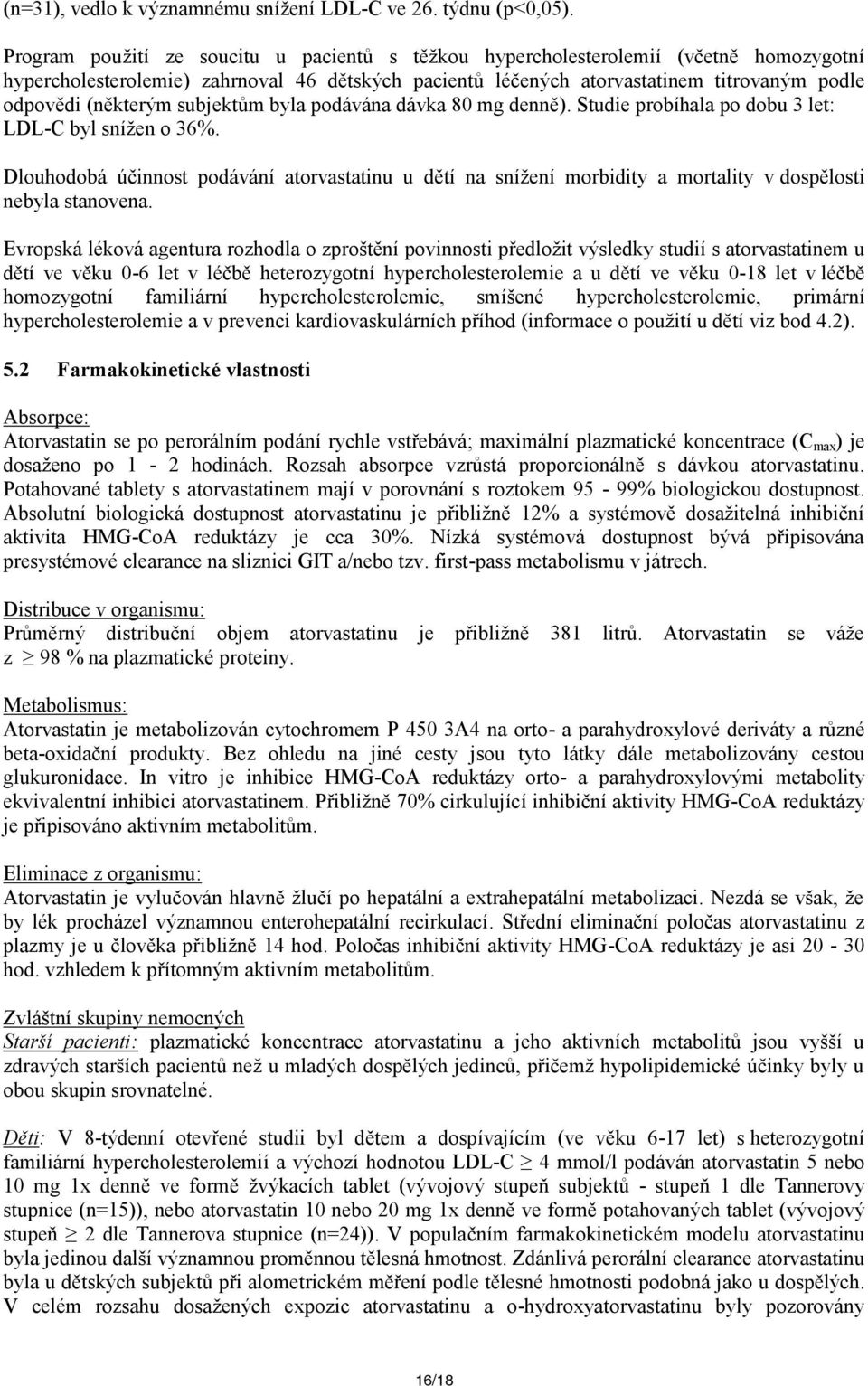 (některým subjektům byla podávána dávka 80 mg denně). Studie probíhala po dobu 3 let: LDL-C byl snížen o 36%.