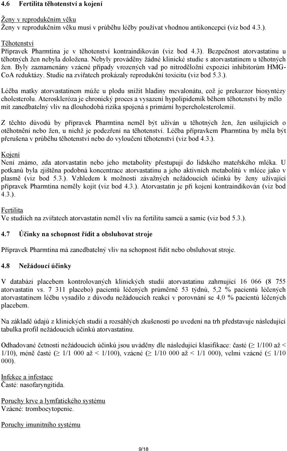 Nebyly prováděny žádné klinické studie s atorvastatinem u těhotných žen. Byly zaznamenány vzácné případy vrozených vad po nitroděložní expozici inhibitorům HMG- CoA reduktázy.