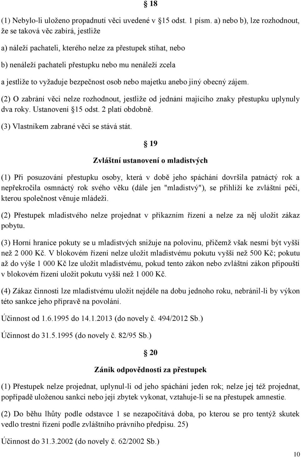 vyžaduje bezpečnost osob nebo majetku anebo jiný obecný zájem. (2) O zabrání věci nelze rozhodnout, jestliže od jednání majícího znaky přestupku uplynuly dva roky. Ustanovení 15 odst. 2 platí obdobně.