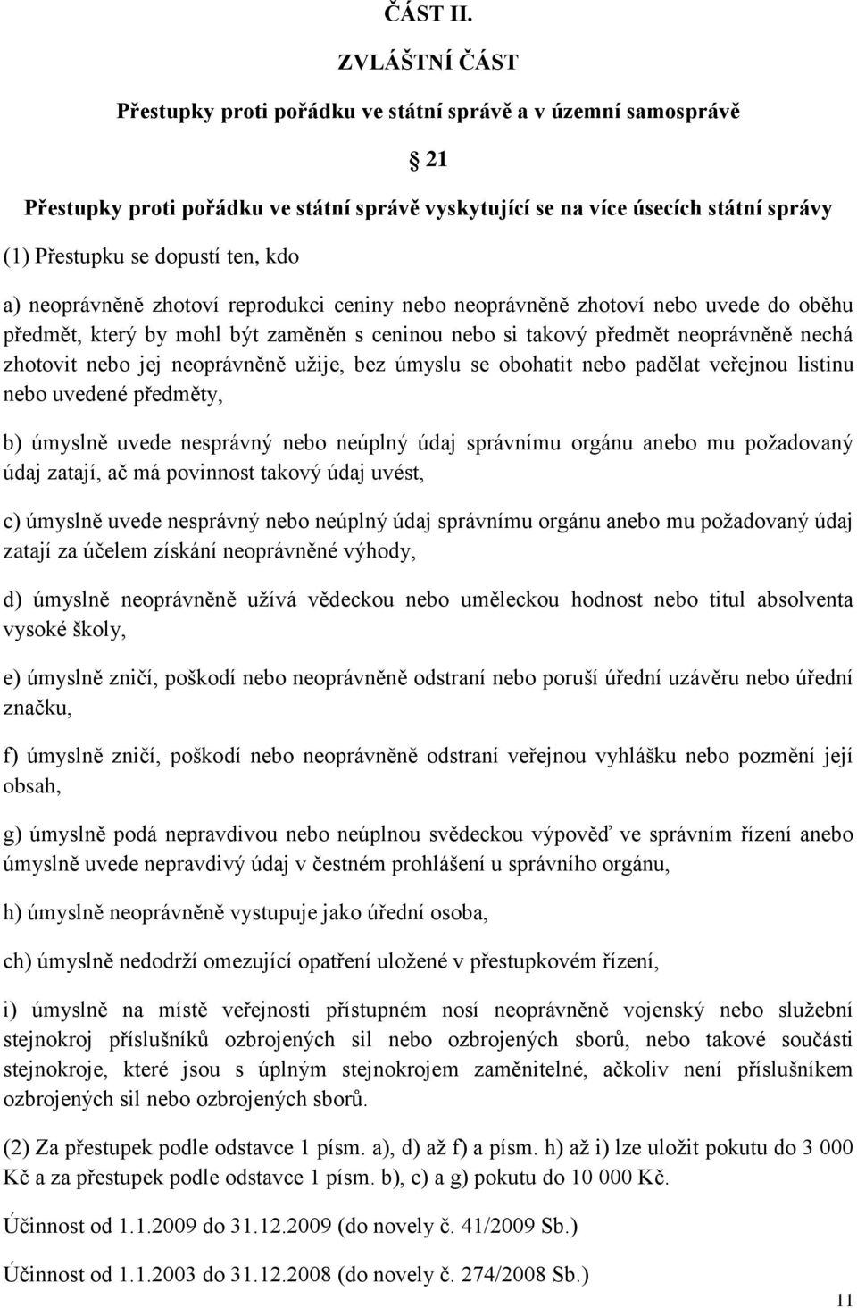 a) neoprávněně zhotoví reprodukci ceniny nebo neoprávněně zhotoví nebo uvede do oběhu předmět, který by mohl být zaměněn s ceninou nebo si takový předmět neoprávněně nechá zhotovit nebo jej