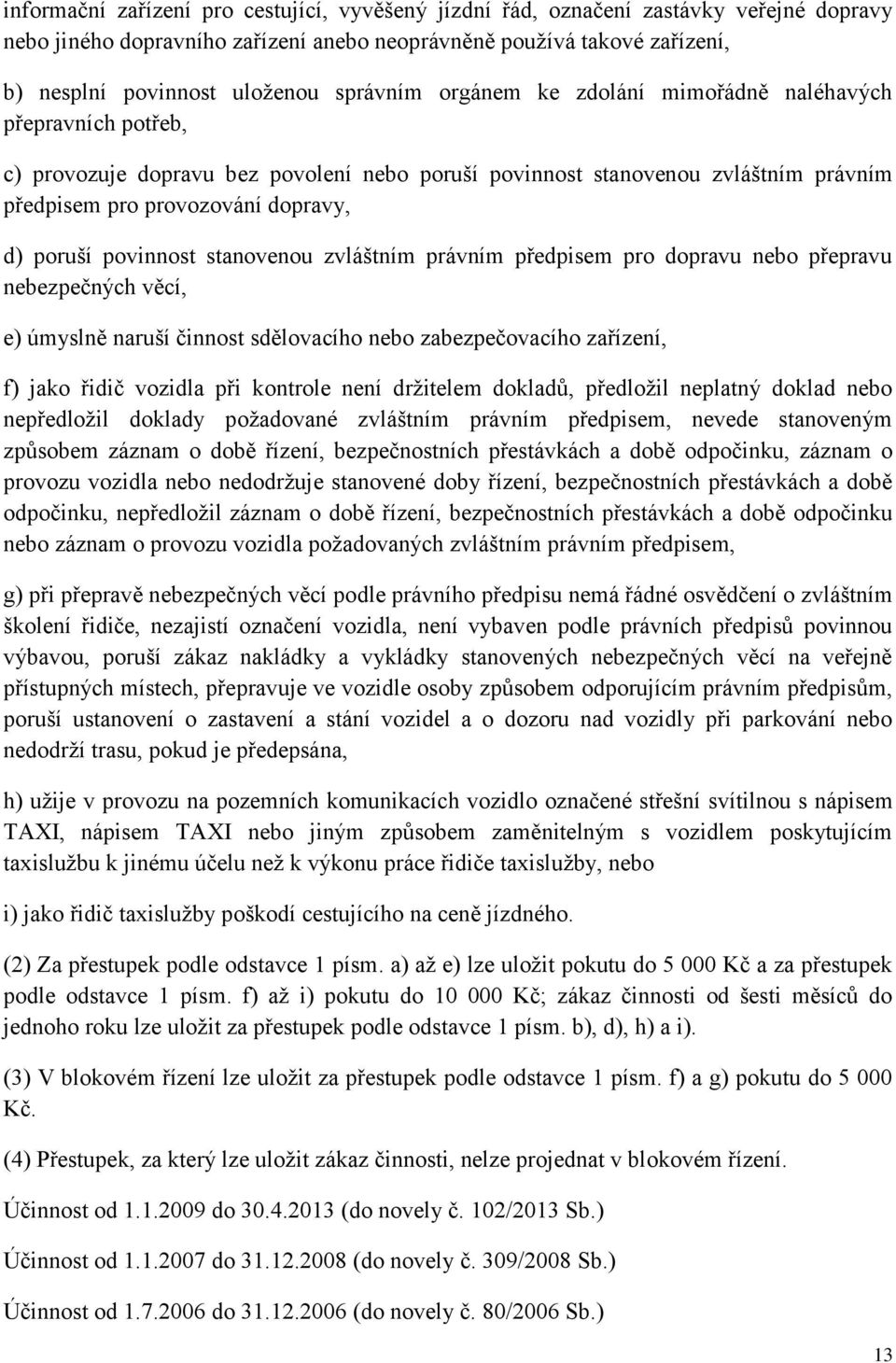 povinnost stanovenou zvláštním právním předpisem pro dopravu nebo přepravu nebezpečných věcí, e) úmyslně naruší činnost sdělovacího nebo zabezpečovacího zařízení, f) jako řidič vozidla při kontrole