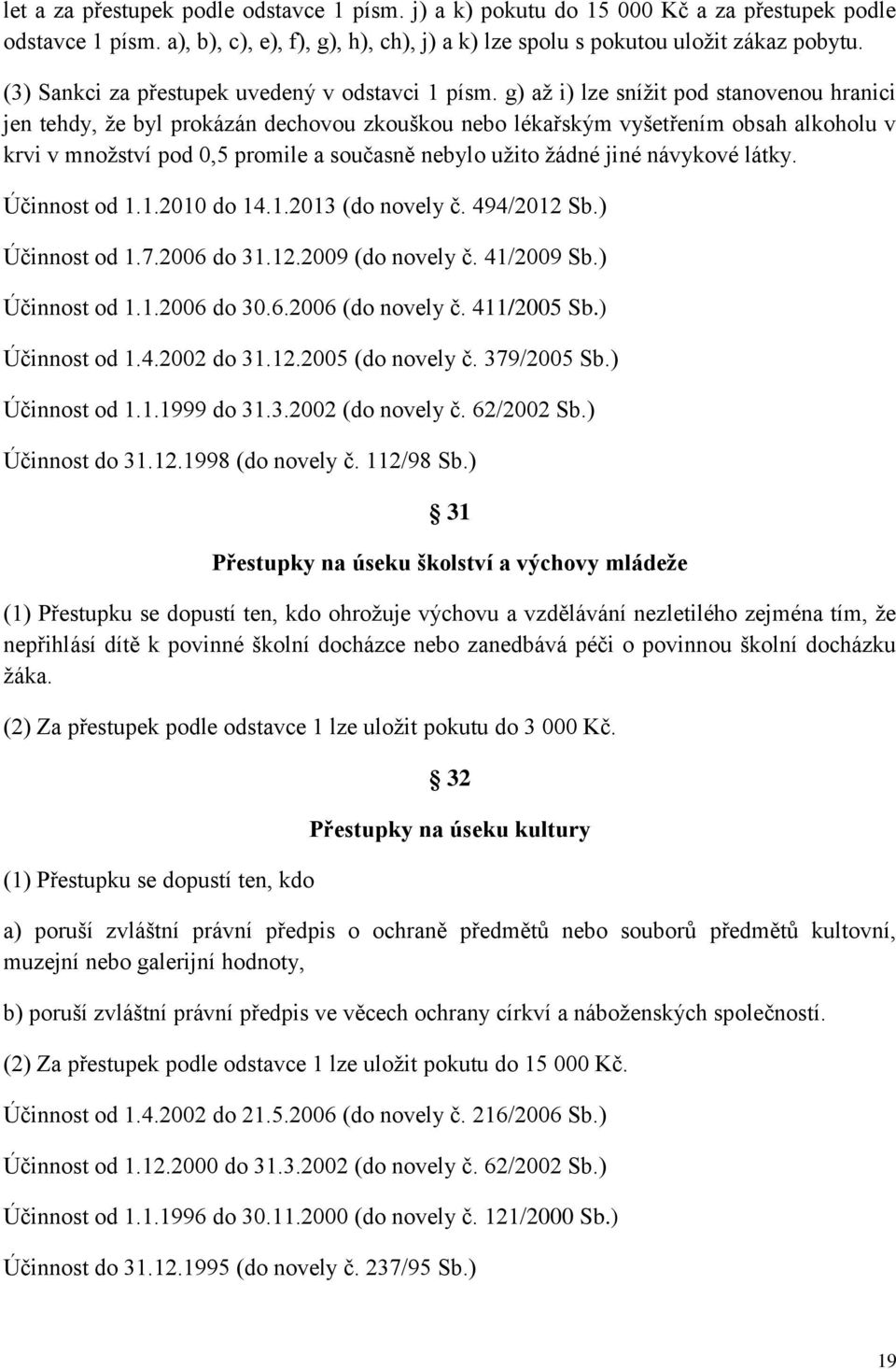 g) až i) lze snížit pod stanovenou hranici jen tehdy, že byl prokázán dechovou zkouškou nebo lékařským vyšetřením obsah alkoholu v krvi v množství pod 0,5 promile a současně nebylo užito žádné jiné