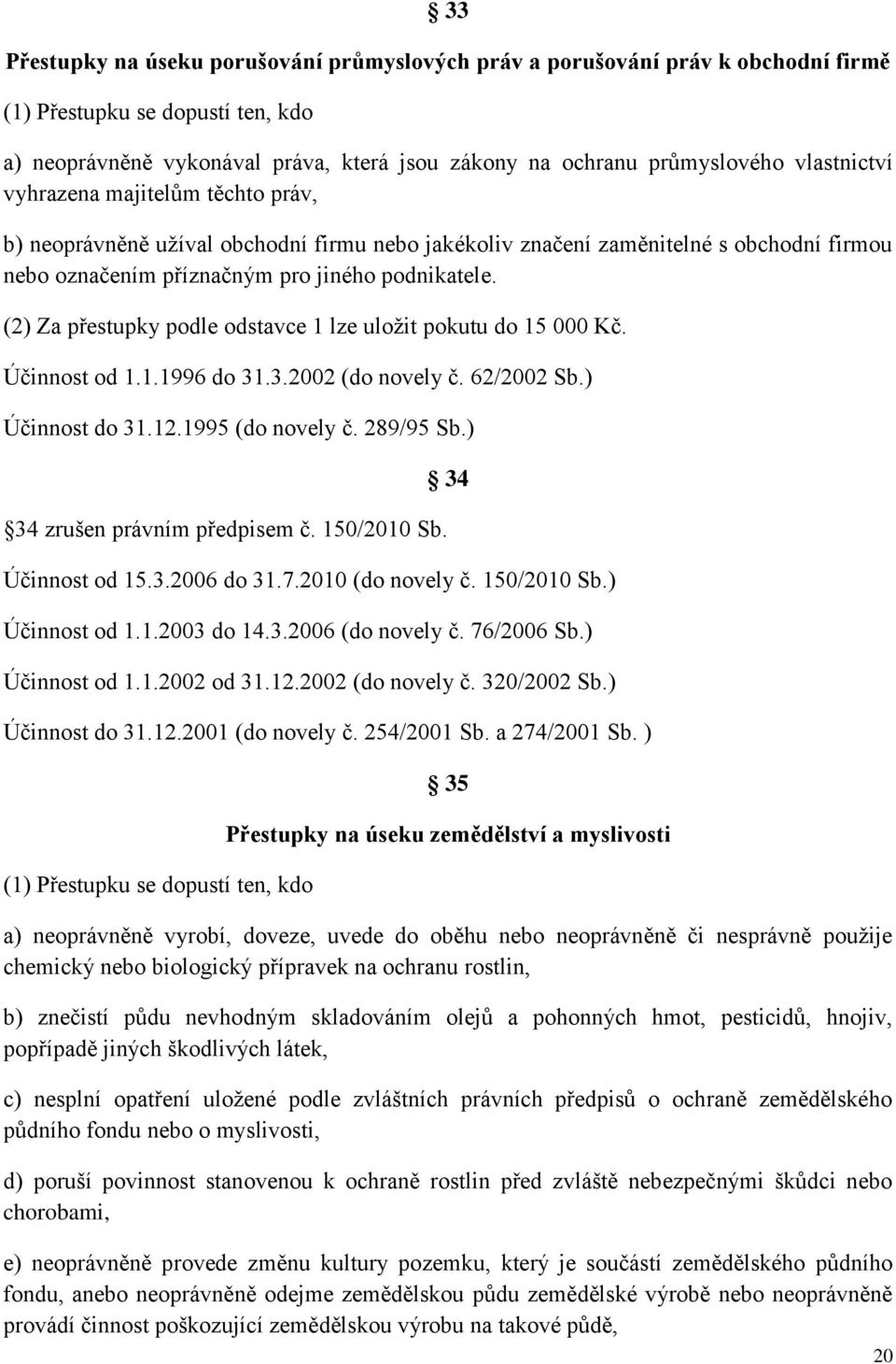 (2) Za přestupky podle odstavce 1 lze uložit pokutu do 15 000 Kč. Účinnost od 1.1.1996 do 31.3.2002 (do novely č. 62/2002 Sb.) Účinnost do 31.12.1995 (do novely č. 289/95 Sb.