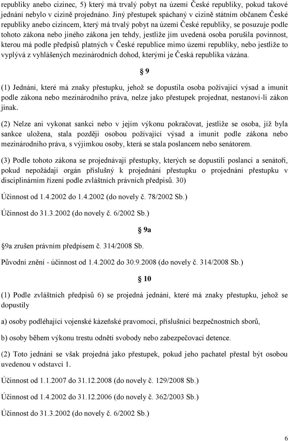 jím uvedená osoba porušila povinnost, kterou má podle předpisů platných v České republice mimo území republiky, nebo jestliže to vyplývá z vyhlášených mezinárodních dohod, kterými je Česká republika