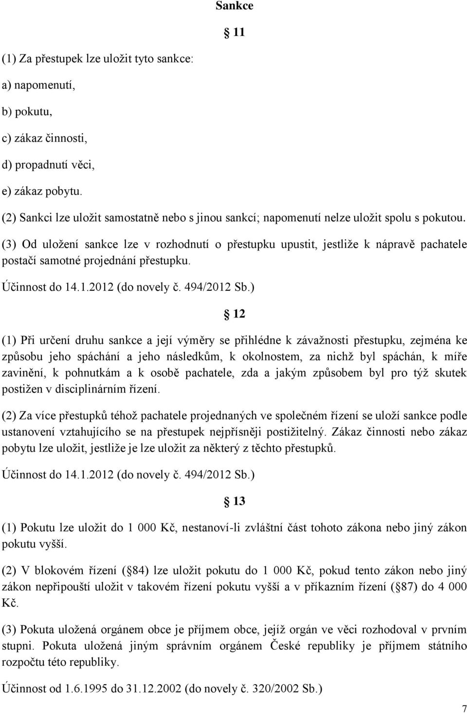 (3) Od uložení sankce lze v rozhodnutí o přestupku upustit, jestliže k nápravě pachatele postačí samotné projednání přestupku. Účinnost do 14.1.2012 (do novely č. 494/2012 Sb.