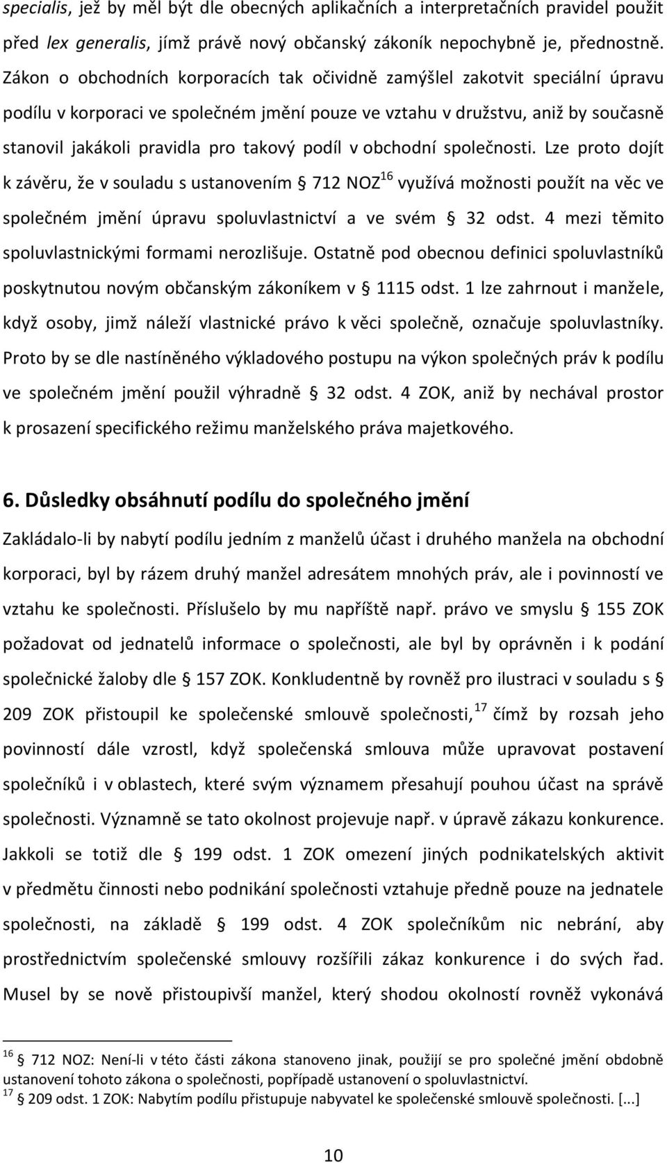 podíl v obchodní společnosti. Lze proto dojít k závěru, že v souladu s ustanovením 712 NOZ 16 využívá možnosti použít na věc ve společném jmění úpravu spoluvlastnictví a ve svém 32 odst.