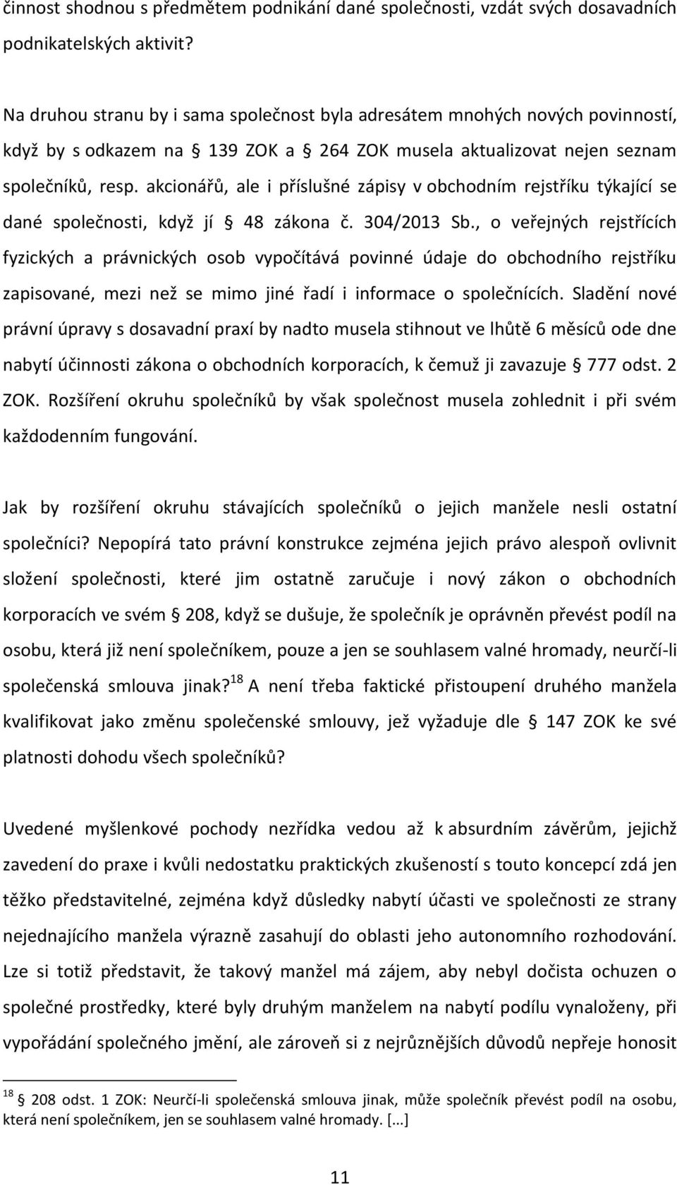 akcionářů, ale i příslušné zápisy v obchodním rejstříku týkající se dané společnosti, když jí 48 zákona č. 304/2013 Sb.