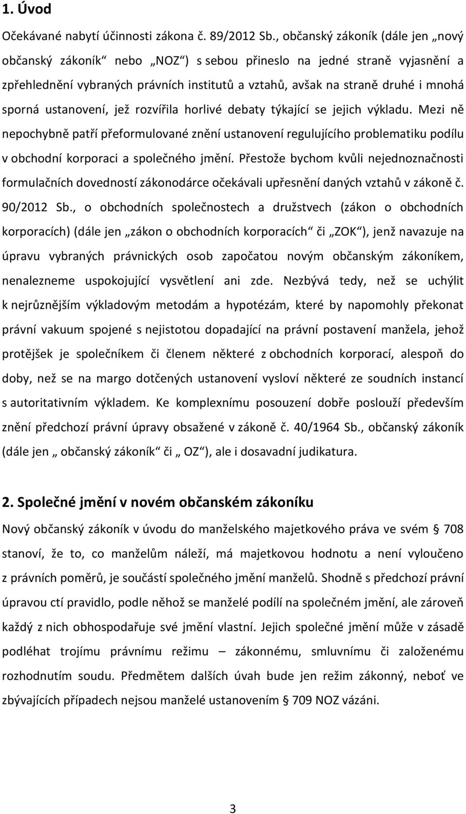 ustanovení, jež rozvířila horlivé debaty týkající se jejich výkladu. Mezi ně nepochybně patří přeformulované znění ustanovení regulujícího problematiku podílu v obchodní korporaci a společného jmění.