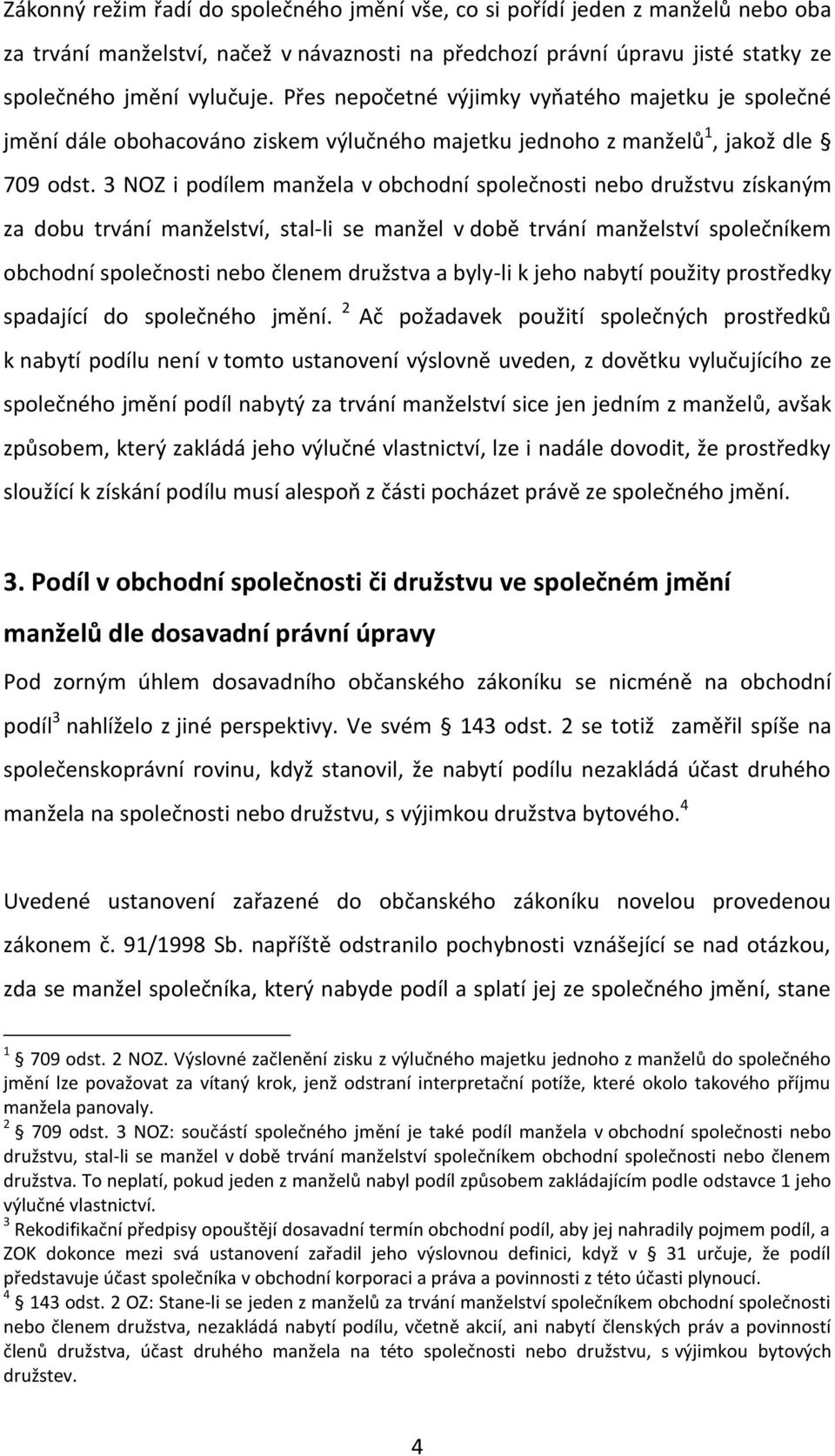 3 NOZ i podílem manžela v obchodní společnosti nebo družstvu získaným za dobu trvání manželství, stal-li se manžel v době trvání manželství společníkem obchodní společnosti nebo členem družstva a