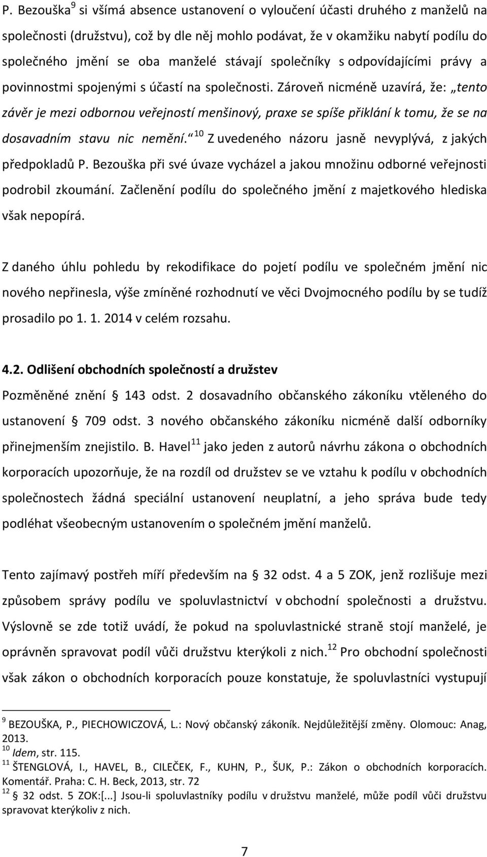 Zároveň nicméně uzavírá, že: tento závěr je mezi odbornou veřejností menšinový, praxe se spíše přiklání k tomu, že se na dosavadním stavu nic nemění.