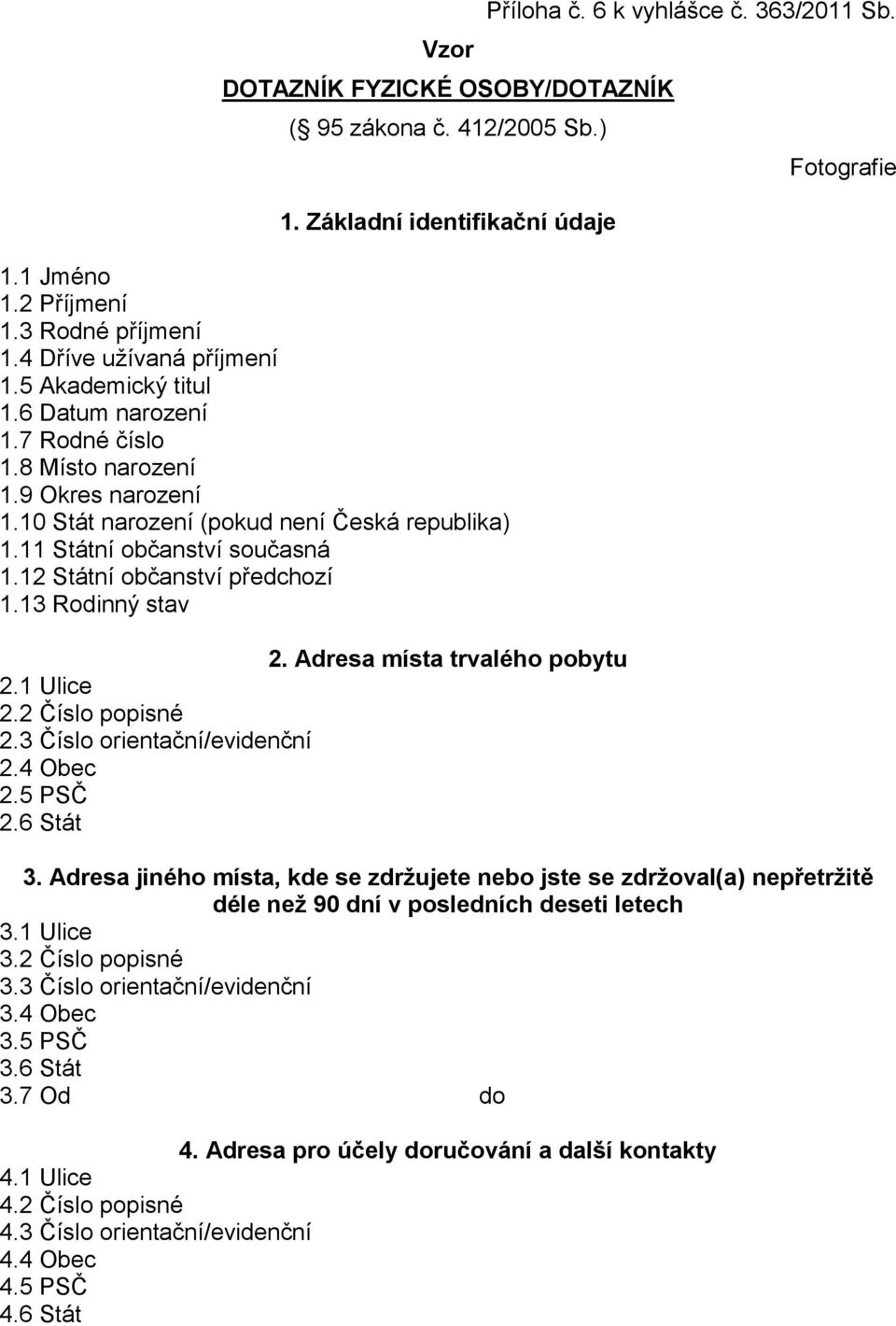 13 Rodinný stav 2. Adresa místa trvalého pobytu 2.1 Ulice 2.2 Číslo popisné 2.3 Číslo orientační/evidenční 2.4 Obec 2.5 PSČ 2.6 Stát Příloha č. 6 k vyhlášce č. 363/2011 Sb. Fotografie 3.