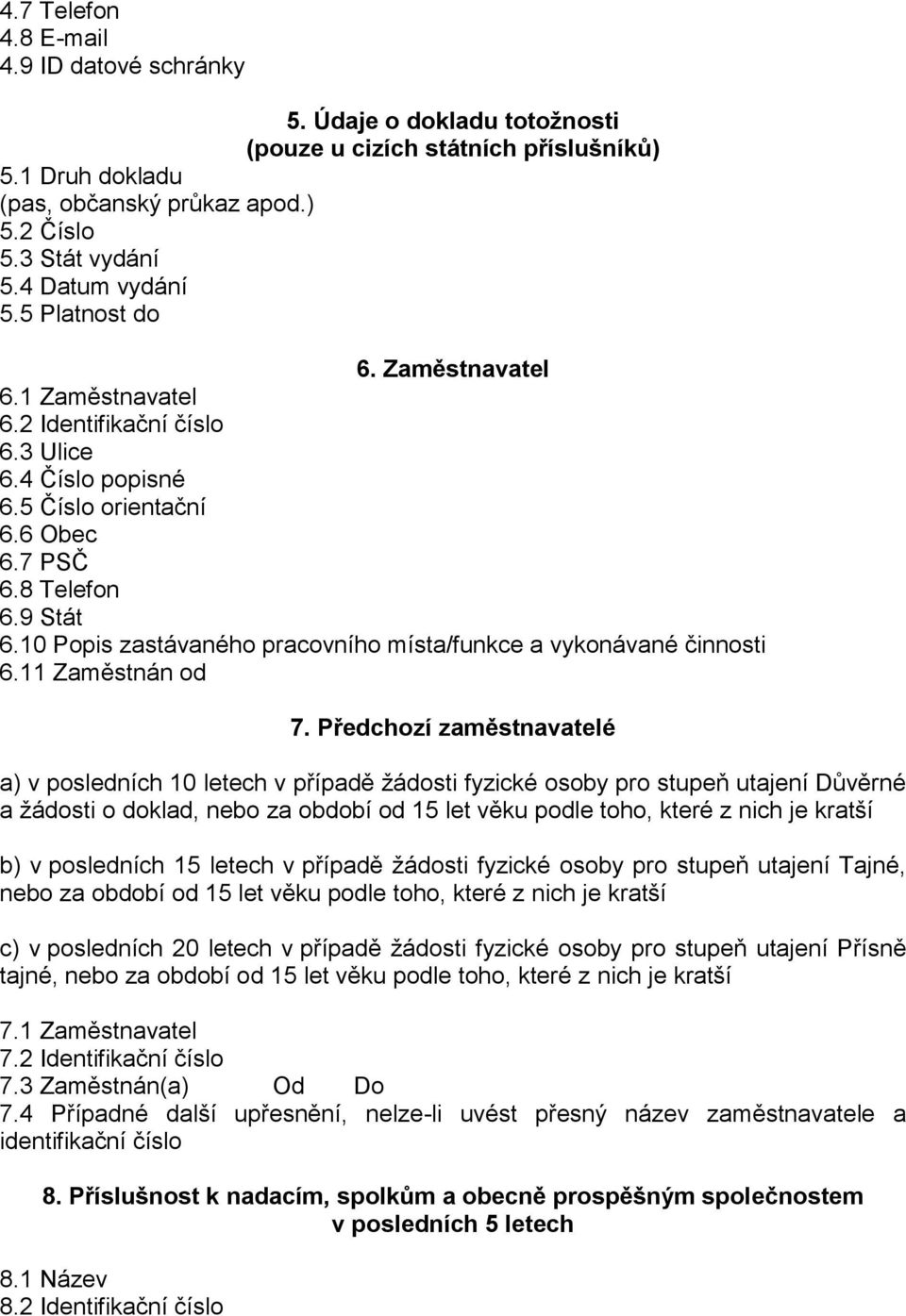 10 Popis zastávaného pracovního místa/funkce a vykonávané činnosti 6.11 Zaměstnán od 7.