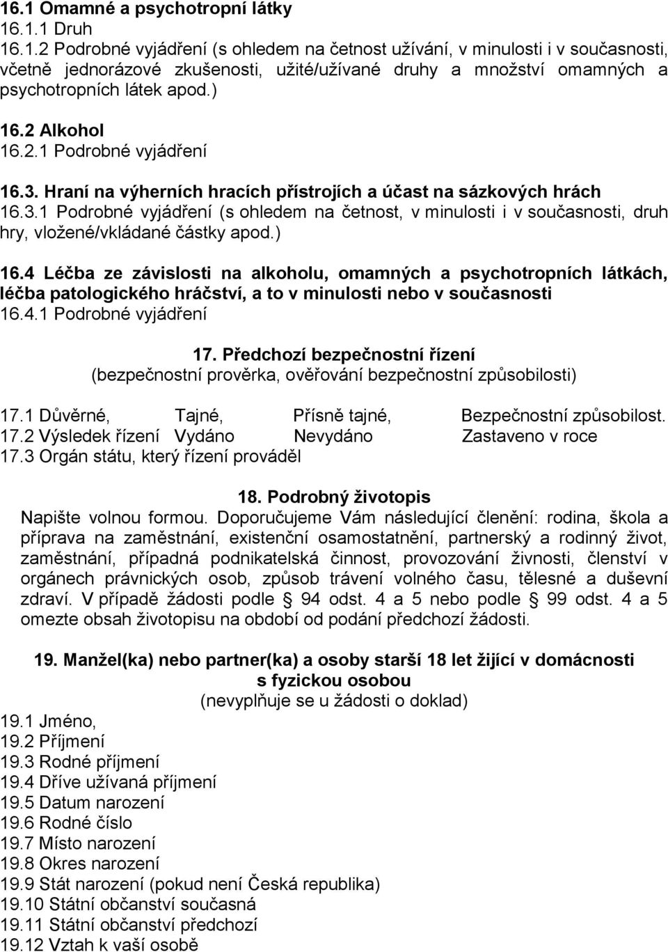 ) 16.4 Léčba ze závislosti na alkoholu, omamných a psychotropních látkách, léčba patologického hráčství, a to v minulosti nebo v současnosti 16.4.1 Podrobné vyjádření 17.