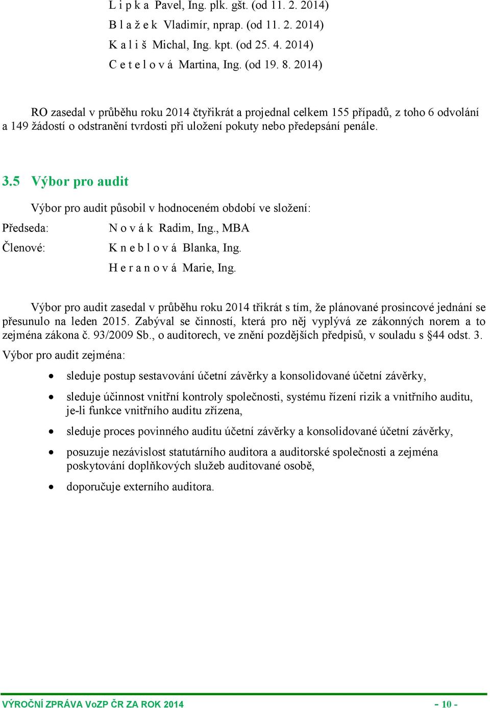 5 Výbor pro audit Výbor pro audit působil v hodnoceném období ve složení: Předseda: N o v á k Radim, Ing., MBA Členové: K n e b l o v á Blanka, Ing. H e r a n o v á Marie, Ing.