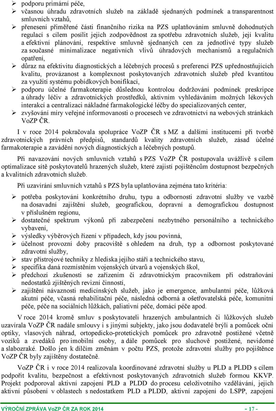 minimalizace negativních vlivů úhradových mechanismů a regulačních opatření, důraz na efektivitu diagnostických a léčebných procesů s preferencí PZS upřednostňujících kvalitu, provázanost a