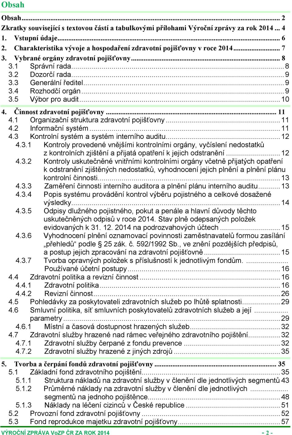 .. 9 3.5 Výbor pro audit... 10 4. Činnost zdravotní pojišťovny... 11 4.1 Organizační struktura zdravotní pojišťovny... 11 4.2 Informační systém... 11 4.3 Kontrolní systém a systém interního auditu.