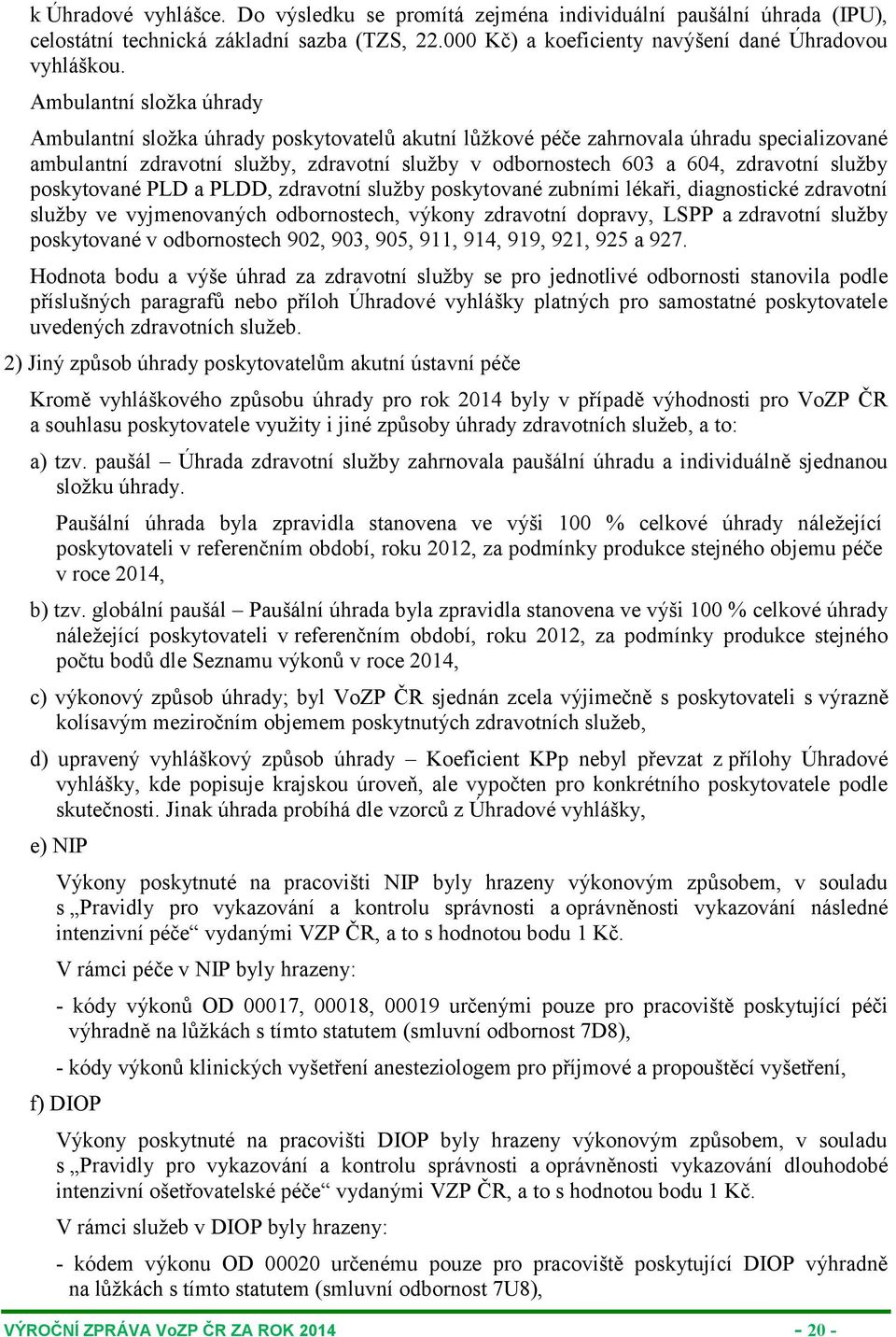 služby poskytované PLD a PLDD, zdravotní služby poskytované zubními lékaři, diagnostické zdravotní služby ve vyjmenovaných odbornostech, výkony zdravotní dopravy, LSPP a zdravotní služby poskytované