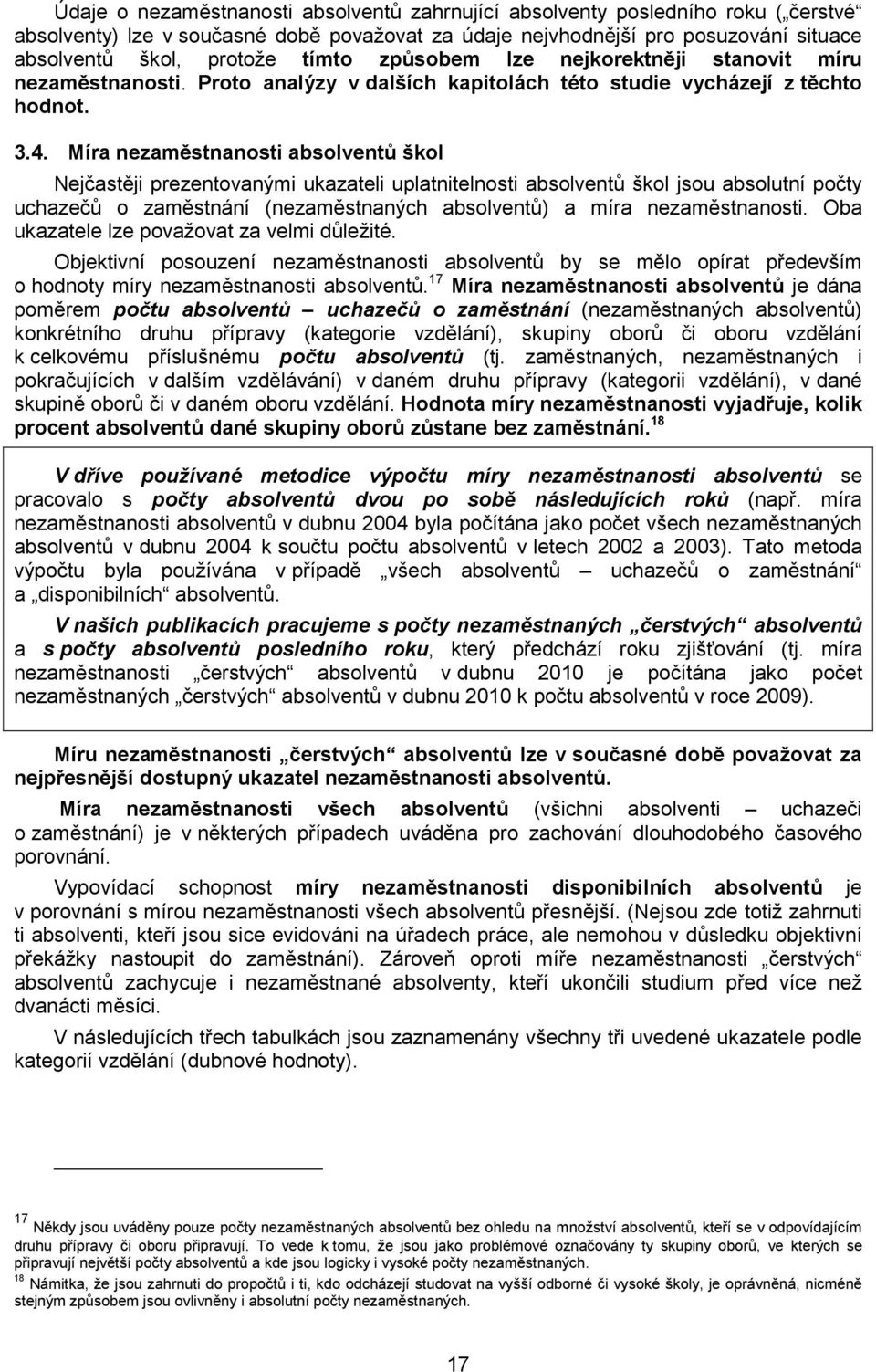 Míra nezaměstnanosti absolventů škol Nejčastěji prezentovanými ukazateli uplatnitelnosti absolventů škol jsou absolutní počty uchazečů o zaměstnání (nezaměstnaných absolventů) a míra nezaměstnanosti.