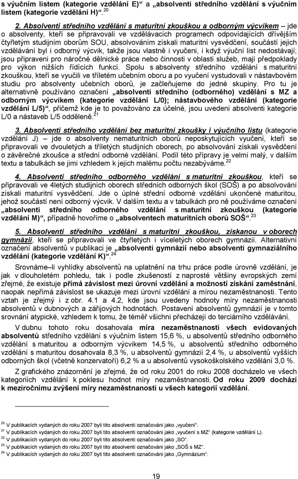 absolvováním získali maturitní vysvědčení, součástí jejich vzdělávání byl i odborný výcvik, takže jsou vlastně i vyučeni, i když výuční list nedostávají; jsou připraveni pro náročné dělnické práce