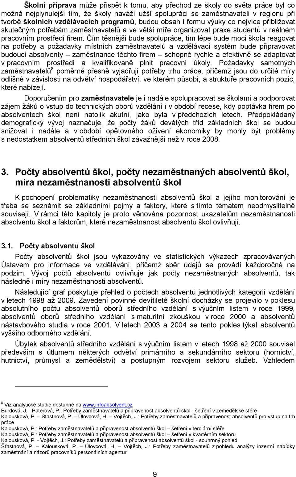 Čím těsnější bude spolupráce, tím lépe bude moci škola reagovat na potřeby a požadavky místních zaměstnavatelů a vzdělávací systém bude připravovat budoucí absolventy zaměstnance těchto firem schopné