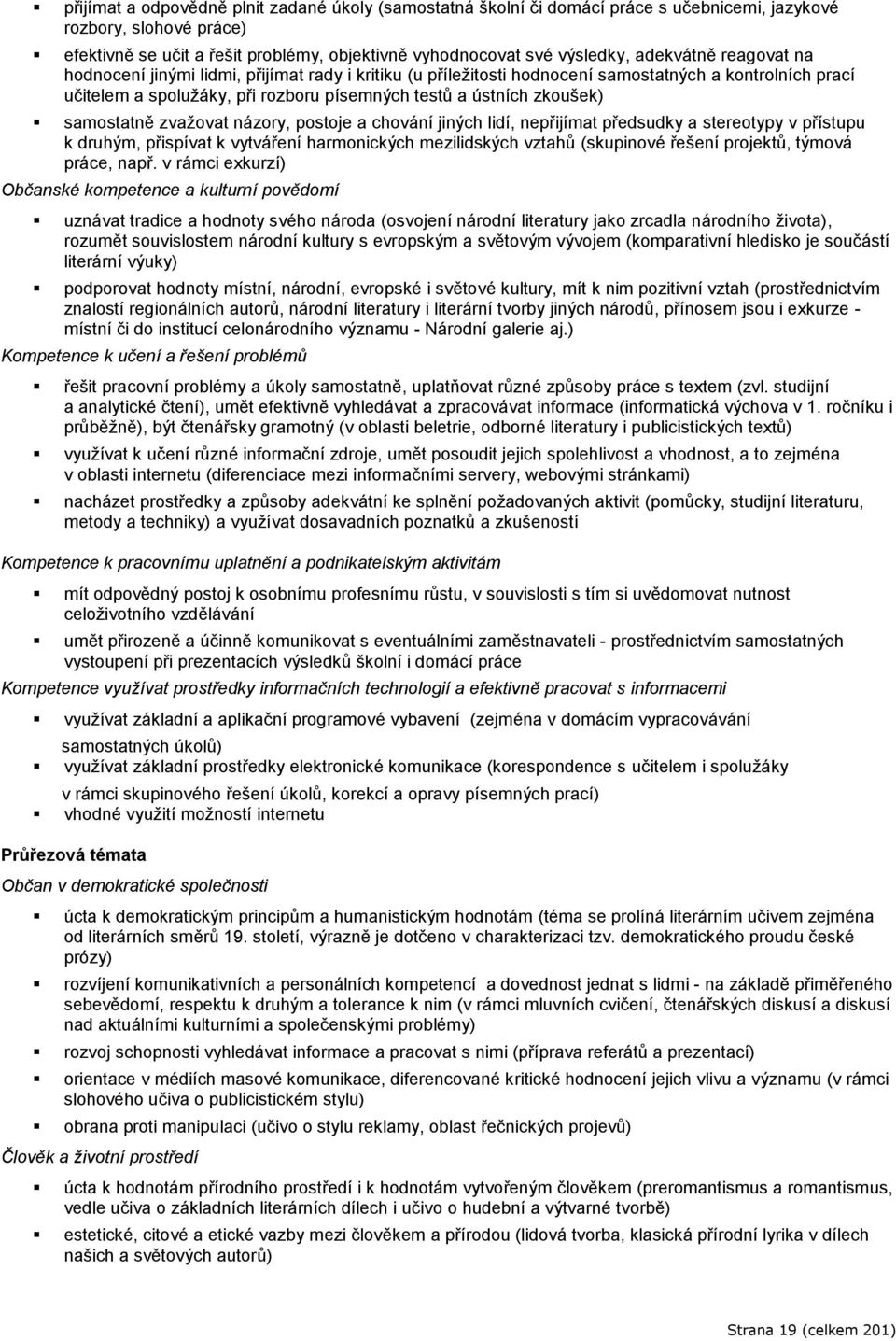 samostatně zvažovat názory, postoje a chování jiných lidí, nepřijímat předsudky a stereotypy v přístupu k druhým, přispívat k vytváření harmonických mezilidských vztahů (skupinové řešení projektů,