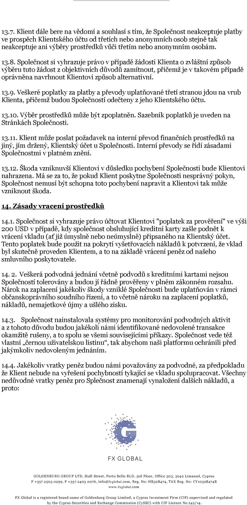 Společnost si vyhrazuje právo v případě žádosti Klienta o zvláštní způsob výběru tuto žádost z objektivních důvodů zamítnout, přičemž je v takovém případě oprávněna navrhnout Klientovi způsob