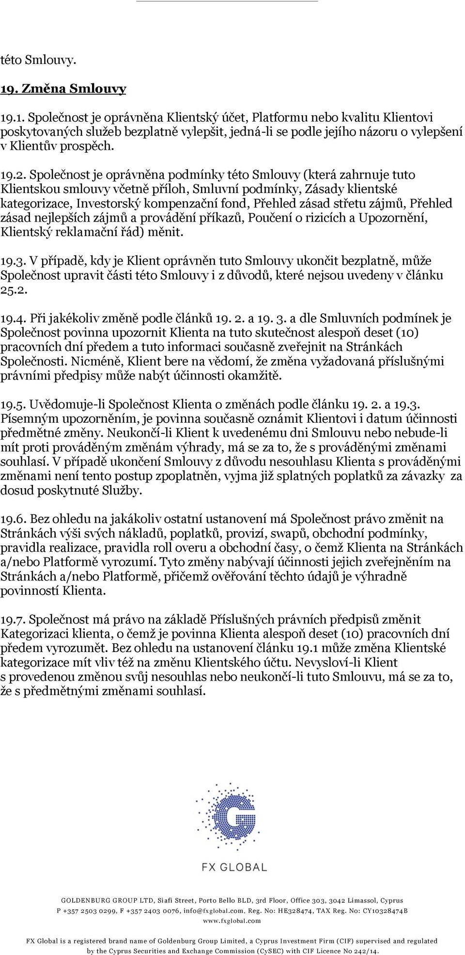 střetu zájmů, Přehled zásad nejlepších zájmů a provádění příkazů, Poučení o rizicích a Upozornění, Klientský reklamační řád) měnit. 19.3.