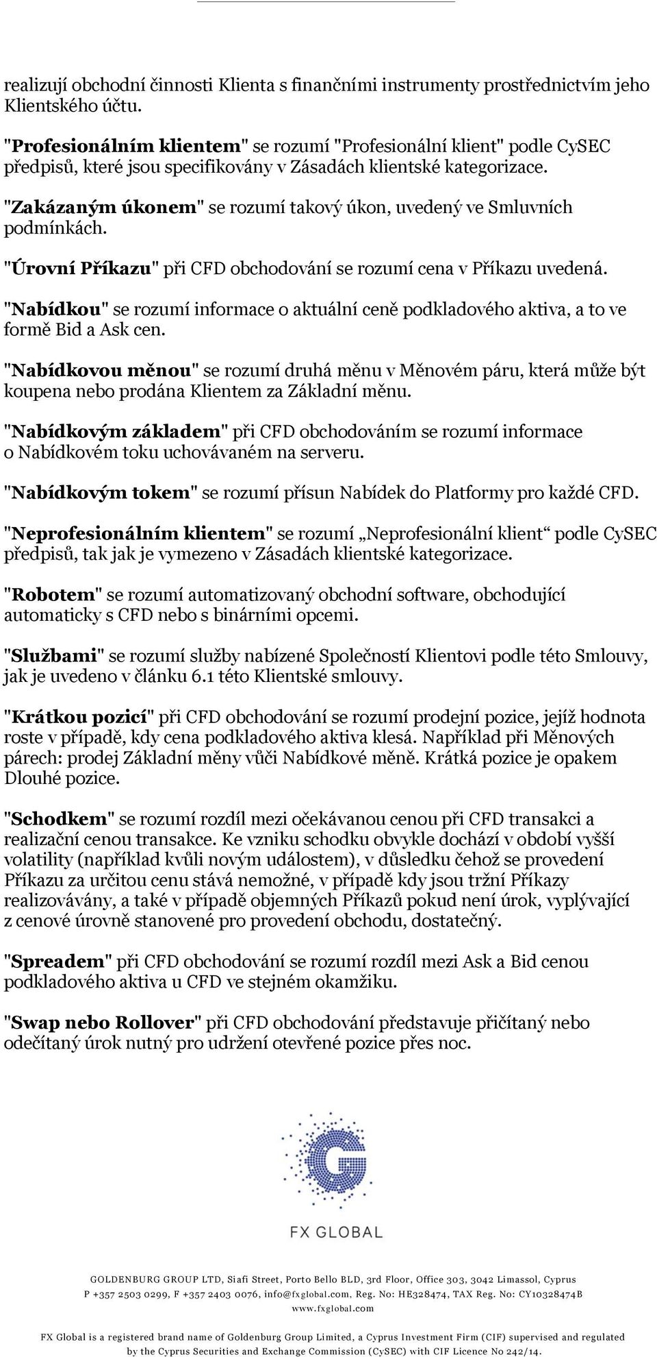 "Zakázaným úkonem" se rozumí takový úkon, uvedený ve Smluvních podmínkách. "Úrovní Příkazu" při CFD obchodování se rozumí cena v Příkazu uvedená.