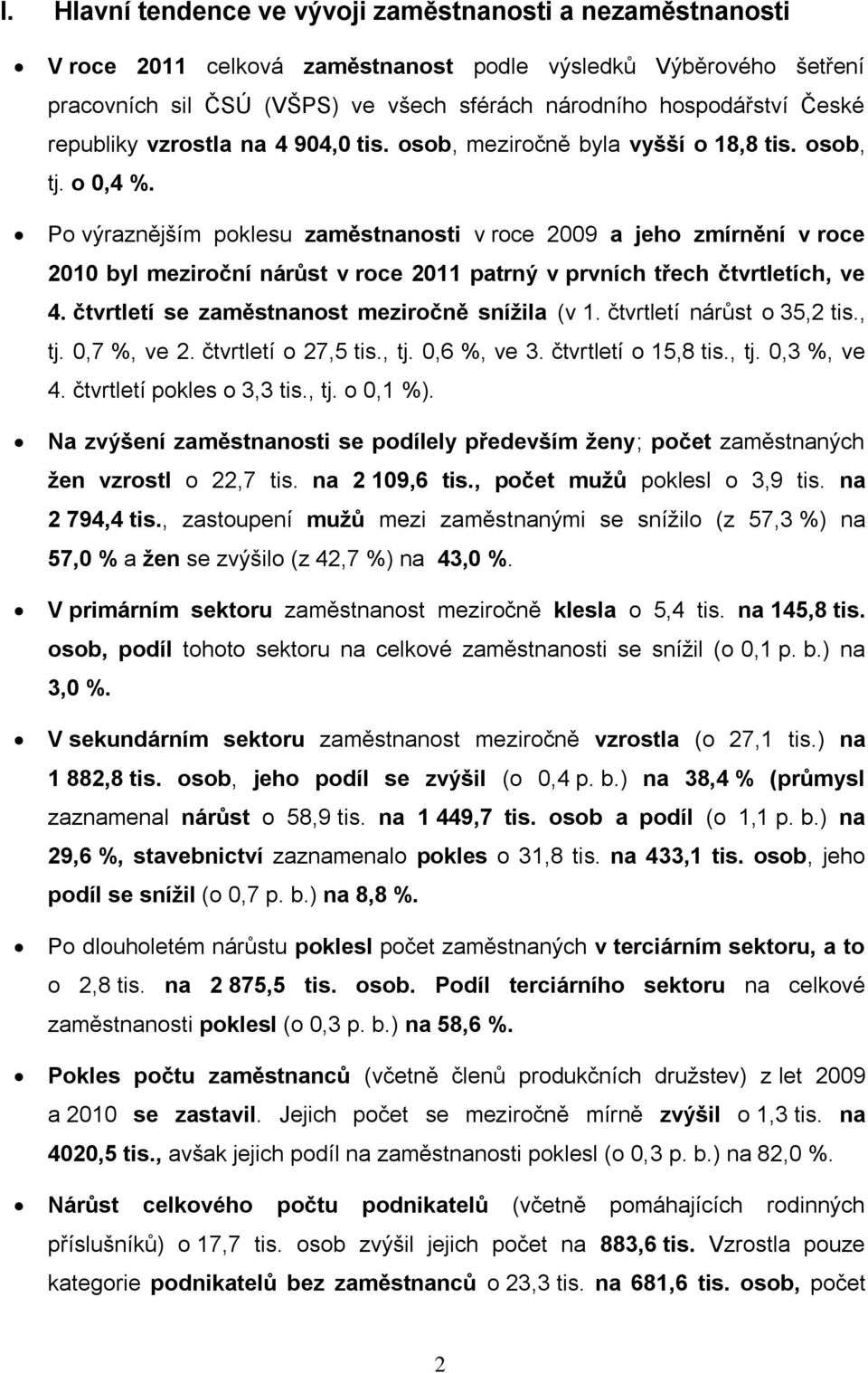 Po výraznějším poklesu zaměstnanosti v roce 2009 a jeho zmírnění v roce 2010 byl meziroční nárůst v roce 2011 patrný v prvních třech čtvrtletích, ve 4.