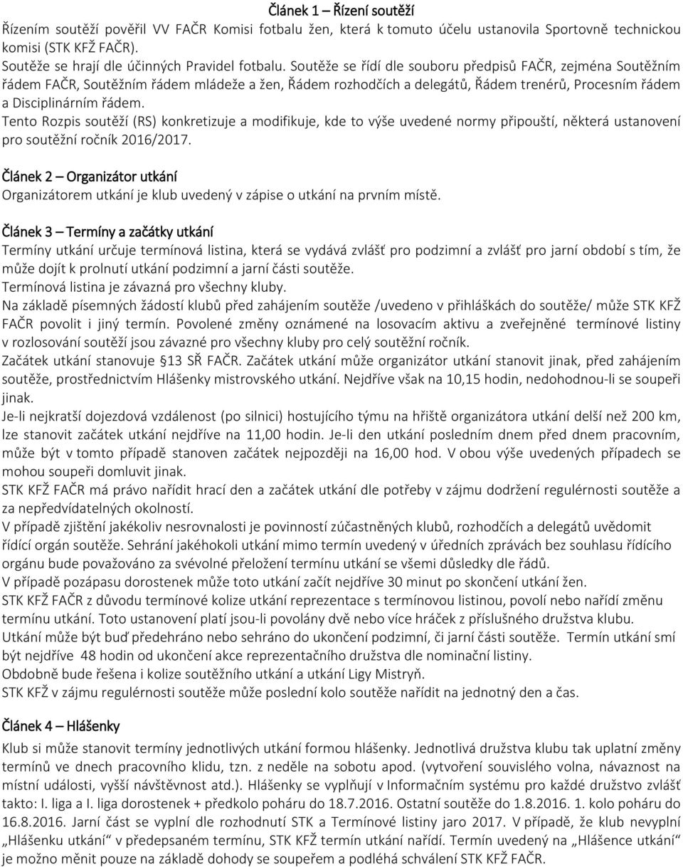 Tento Rozpis soutěží (RS) konkretizuje a modifikuje, kde to výše uvedené normy připouští, některá ustanovení pro soutěžní ročník 2016/2017.