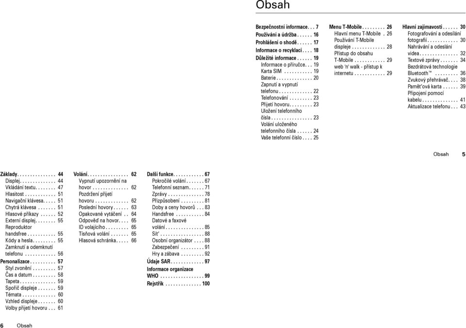 ..... 24 Vaše telefonní číslo.... 25 Menu T-Mobile......... 26 Hlavní menu T-Mobile. 26 Používání T-Mobile displeje............. 28 Přístup do obsahu T-Mobile............ 29 web 'n' walk - přístup k internetu.