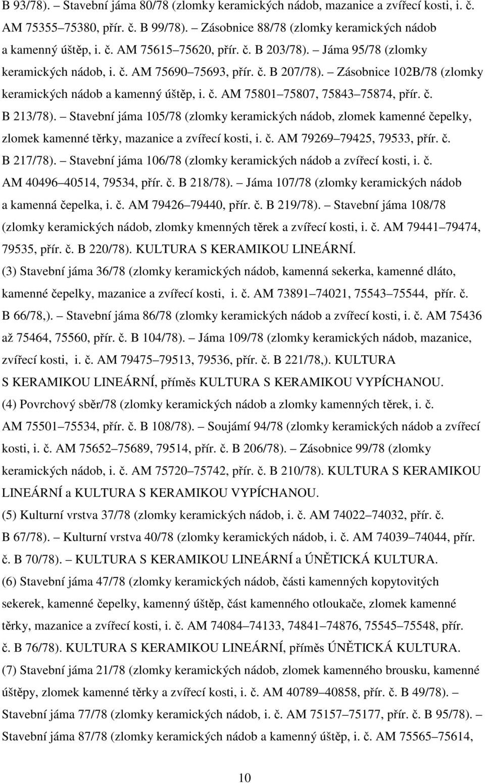 Stavební jáma 105/78 (zlomky keramických nádob, zlomek kamenné čepelky, zlomek kamenné těrky, mazanice a zvířecí kosti, i. č. AM 79269 79425, 79533, přír. č. B 217/78).