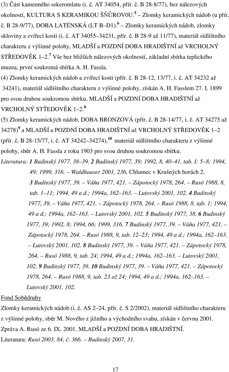 7 Vše bez bližších nálezových okolností, základní sbírka teplického muzea, první soukromá sbírka A. H. Fassla. (4) Zlomky keramických nádob a zvířecí kosti (přír. č.