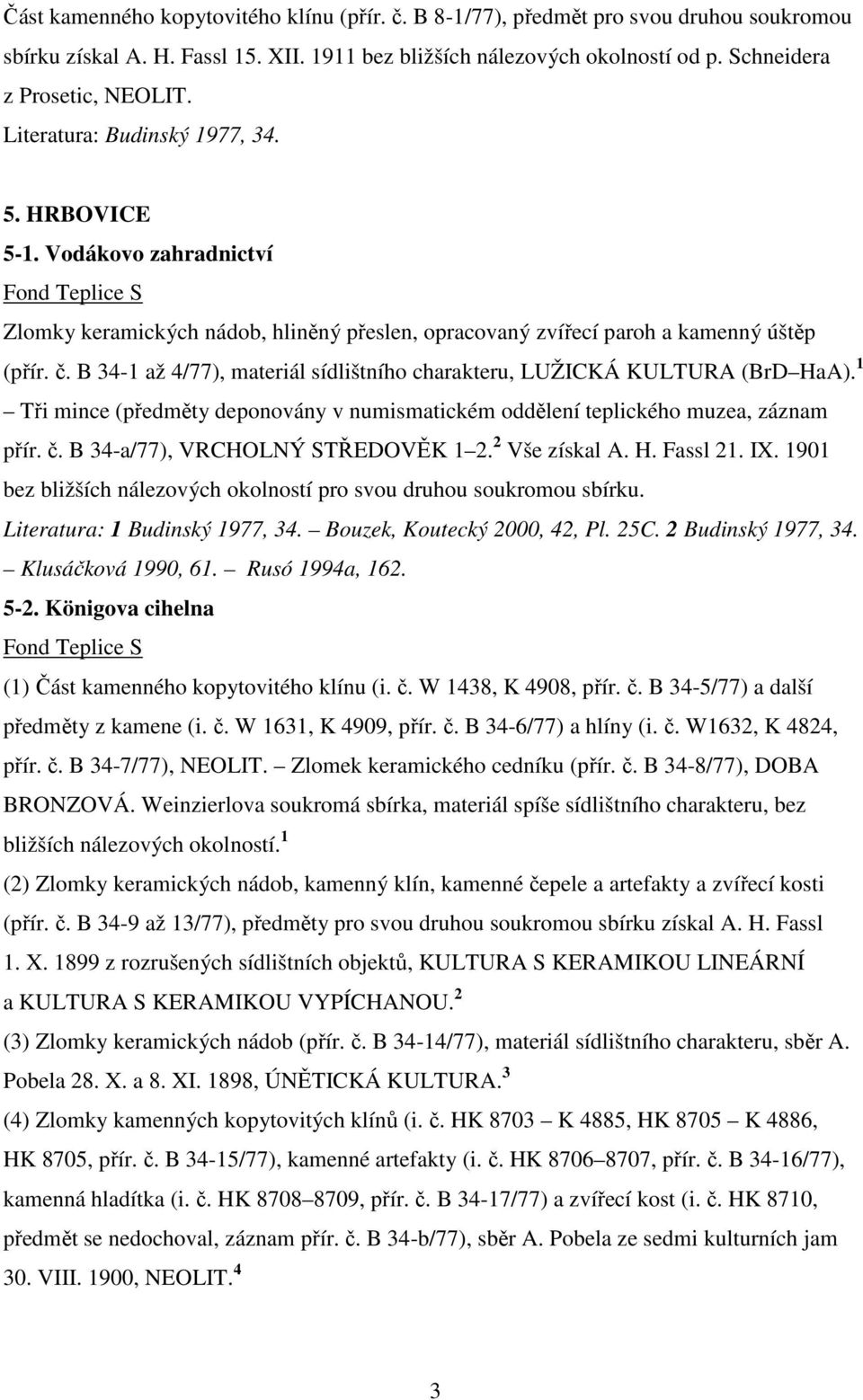 B 34-1 až 4/77), materiál sídlištního charakteru, LUŽICKÁ KULTURA (BrD HaA). 1 Tři mince (předměty deponovány v numismatickém oddělení teplického muzea, záznam přír. č.